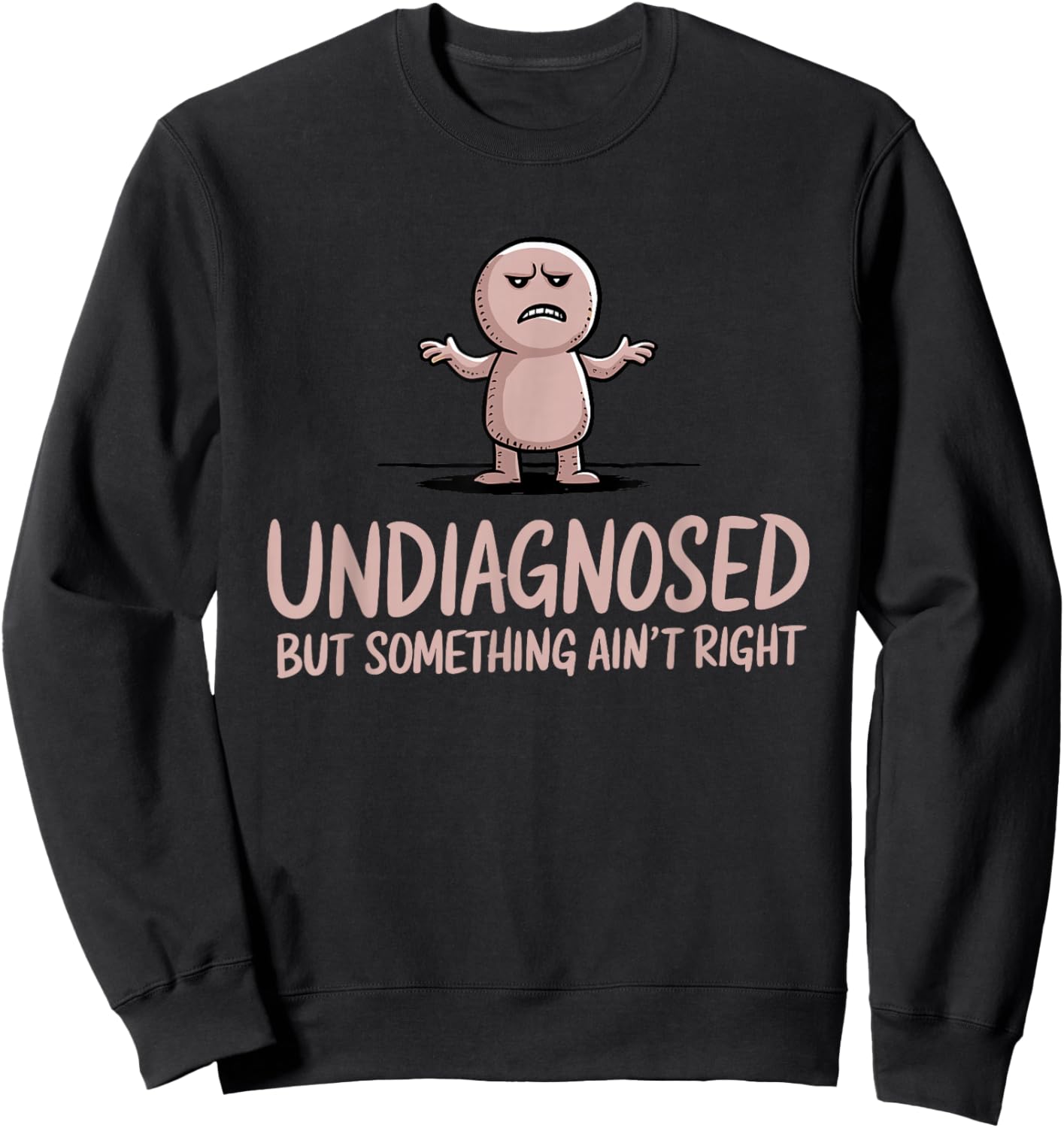 Undiagnosed But Something Ain't Right Funny Sarcastic Sweatshirt - Sweatshirt | Black