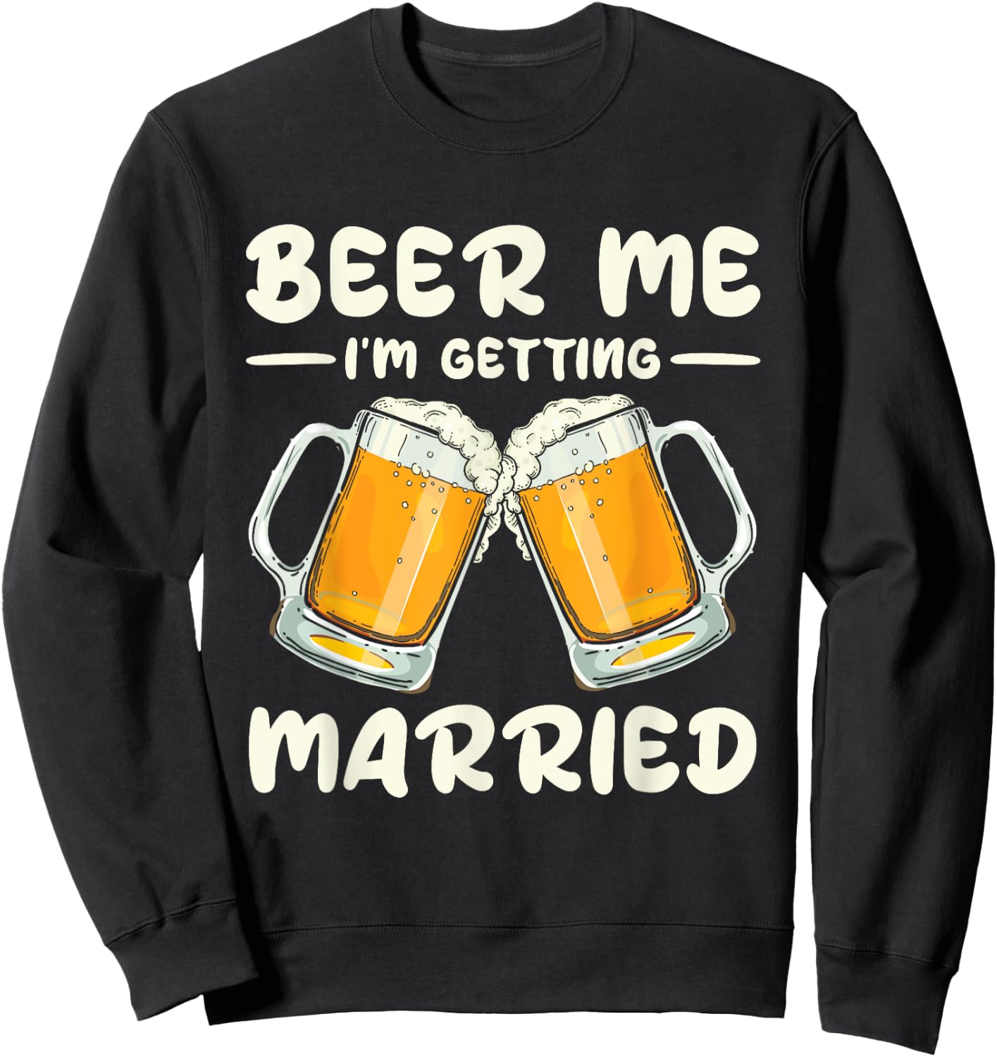 Beer Me I'm Getting Married Bride Groom Bachelor Wedding Sweatshirt - Sweatshirt | Black