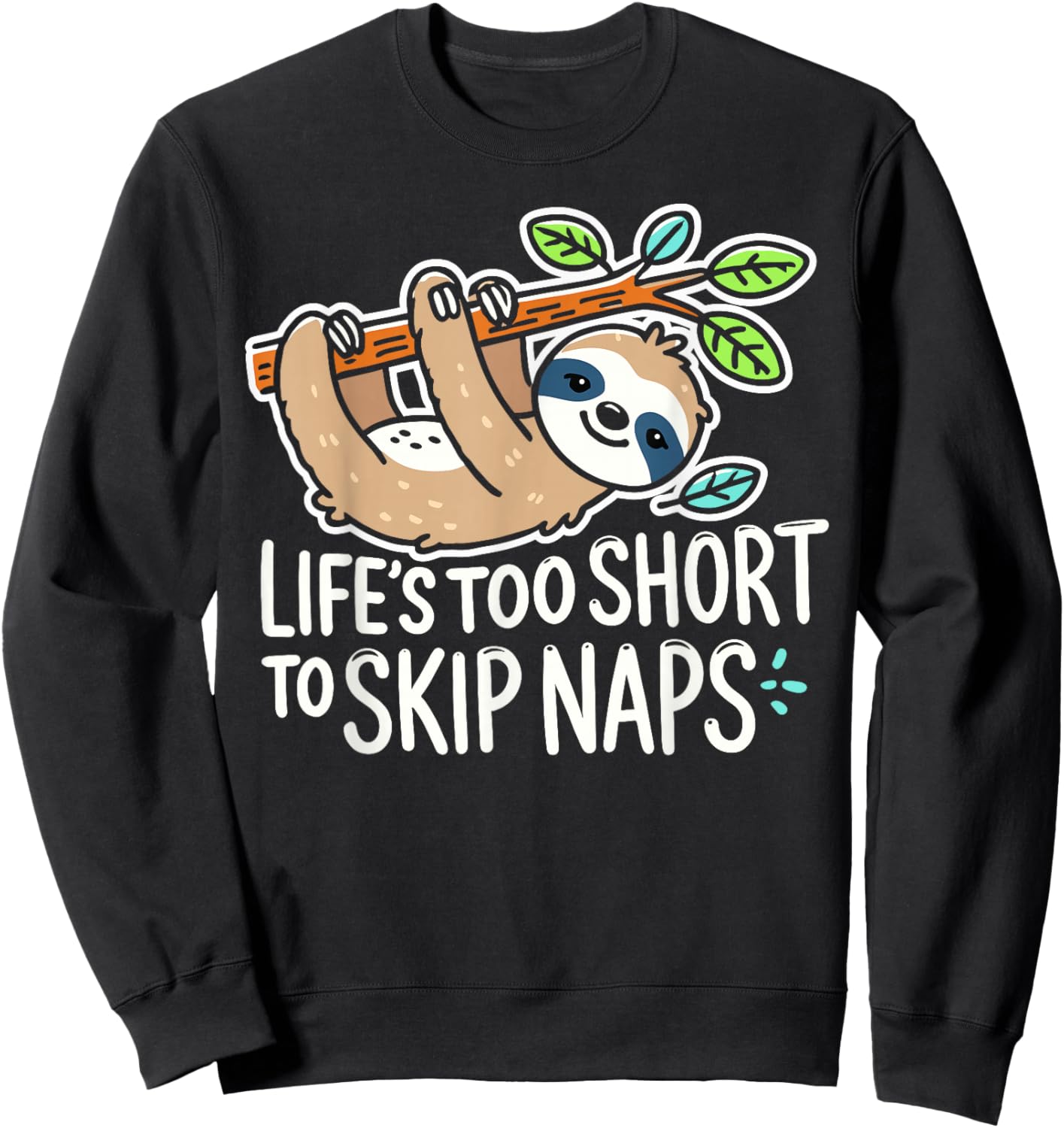 Funny Sloth Napping - Life’s Too Short to Skip Naps Sweatshirt - Sweatshirt | Black