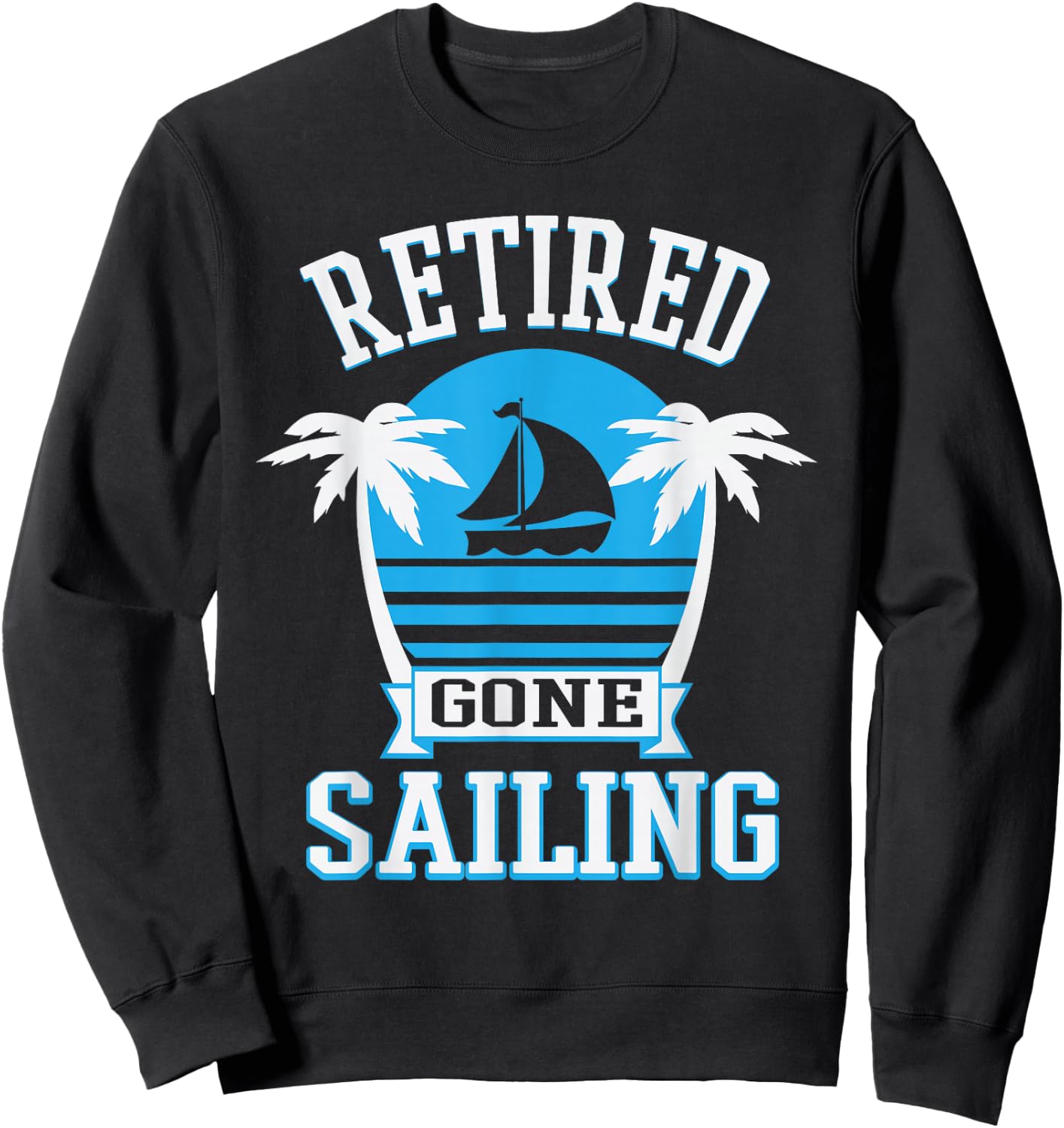 Retired Gone Sailing Funny Retirement Party Gift Sweatshirt - Sweatshirt | Black