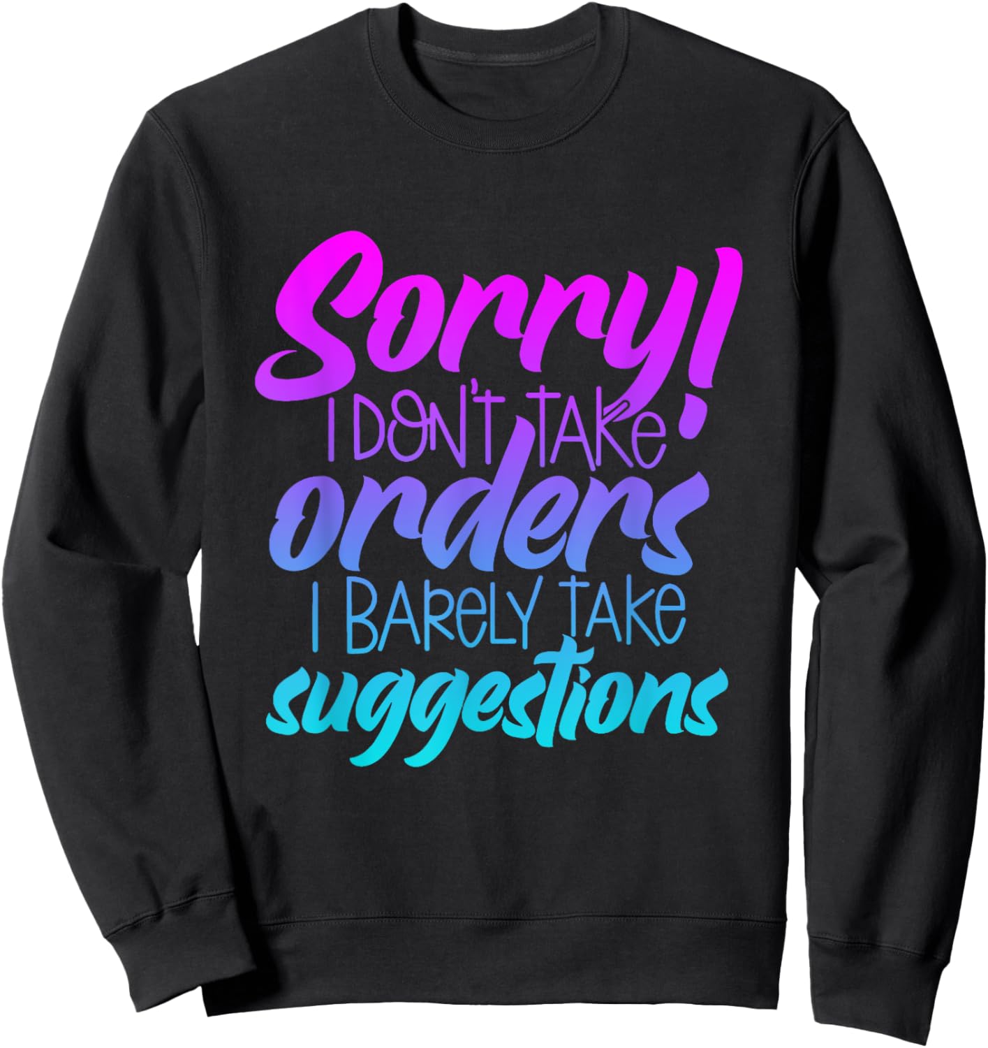 I'm Sorry I Don't Take Orders I Barely Take Suggestions Sweatshirt - Sweatshirt | Black
