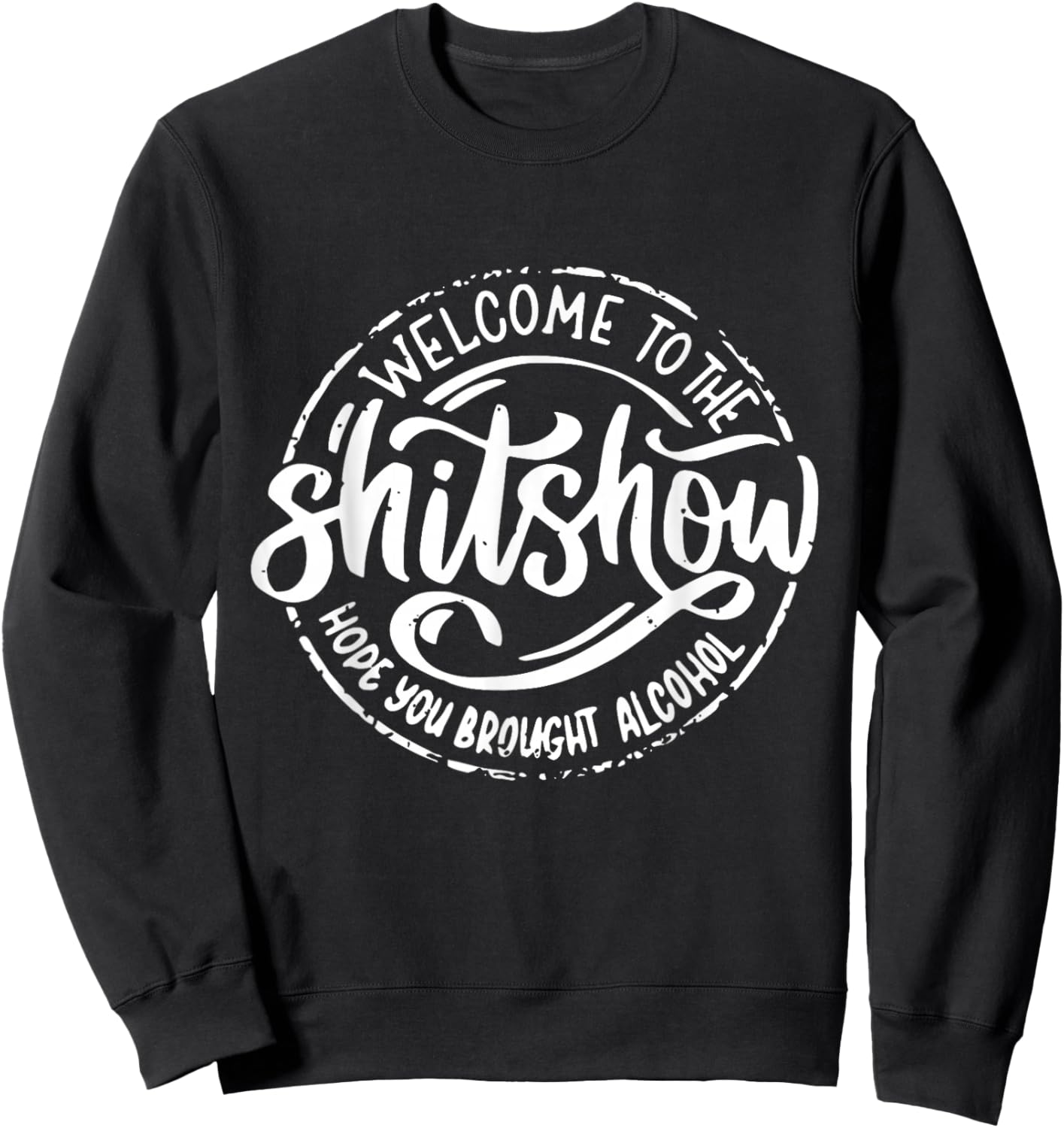 Welcome To The Shitshow I Hope You Brought Alcohol Funny Sweatshirt - Sweatshirt | Black