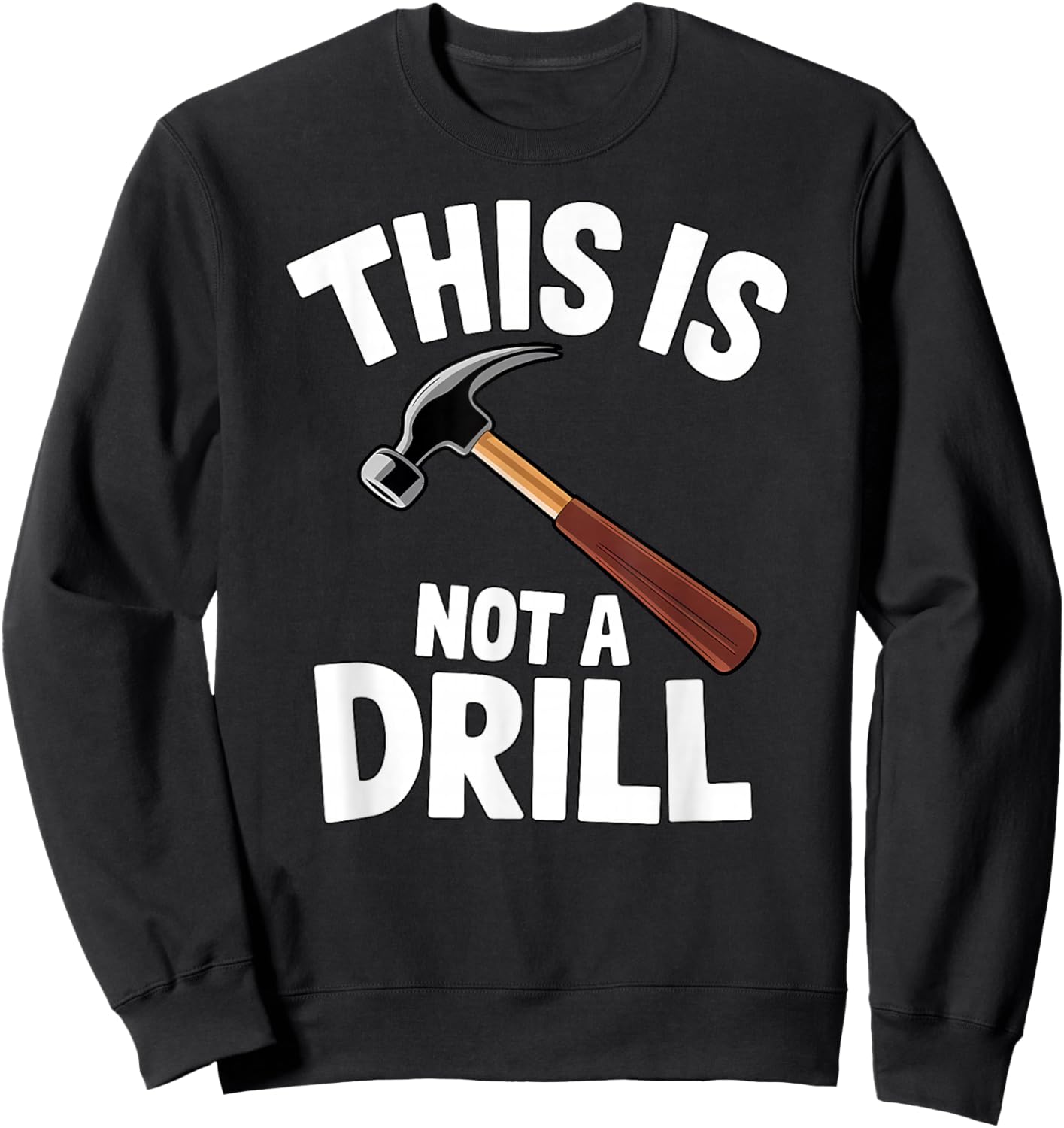 Funny This is Not a Drill Handyman Carpenter Hammer Pun Sweatshirt - Sweatshirt | Black