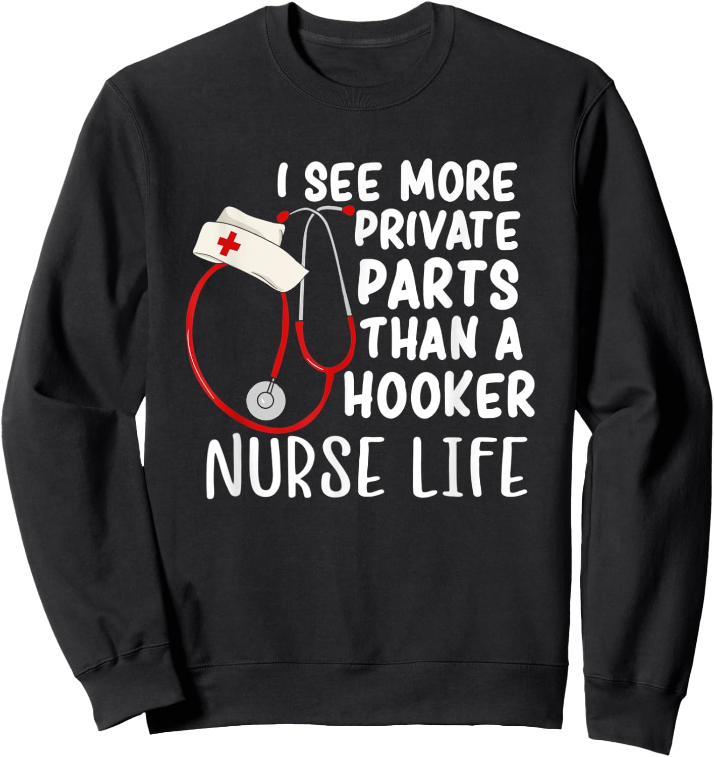 I See More Private Parts Than A Hooker Nurse Life Sweatshirt - Sweatshirt | Black