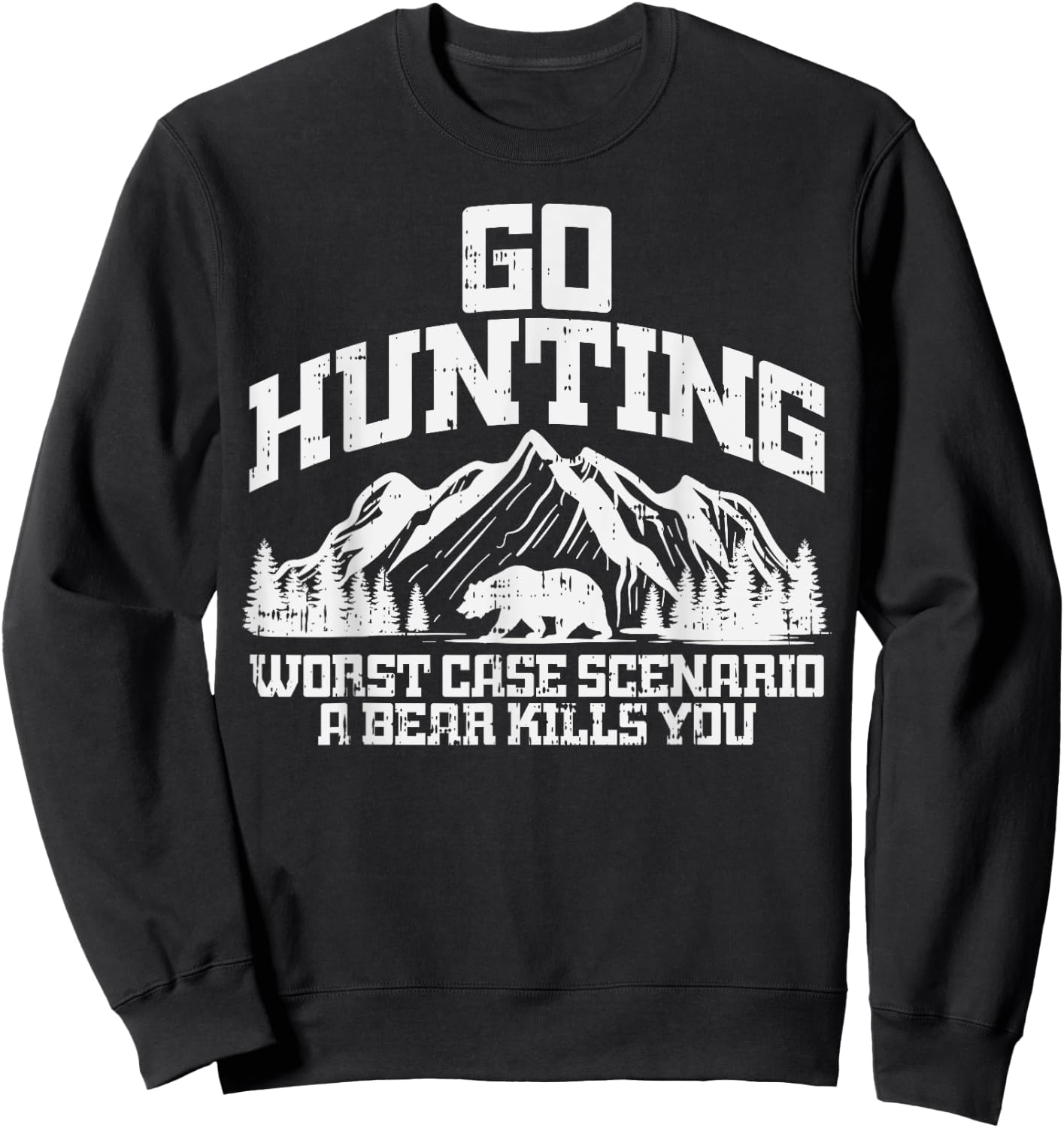 Go Hunting Worst Case Bear Kills You Wildlife Hunter Gift Sweatshirt - Sweatshirt | Black