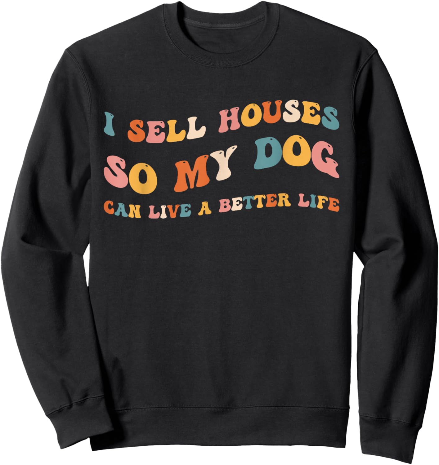 Funny Realtor I Sell Houses So My Dog Can Live A Better Life Sweatshirt - Sweatshirt | Black