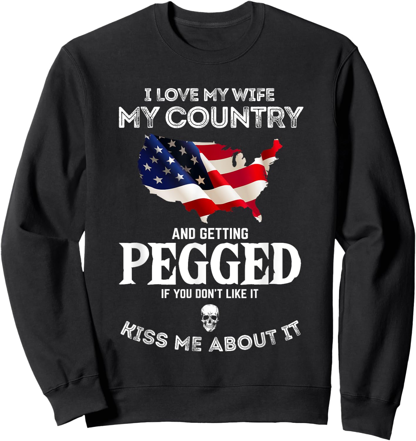 I Love My Wife My Country And Getting Pegged If You Don't Sweatshirt - Sweatshirt | Black