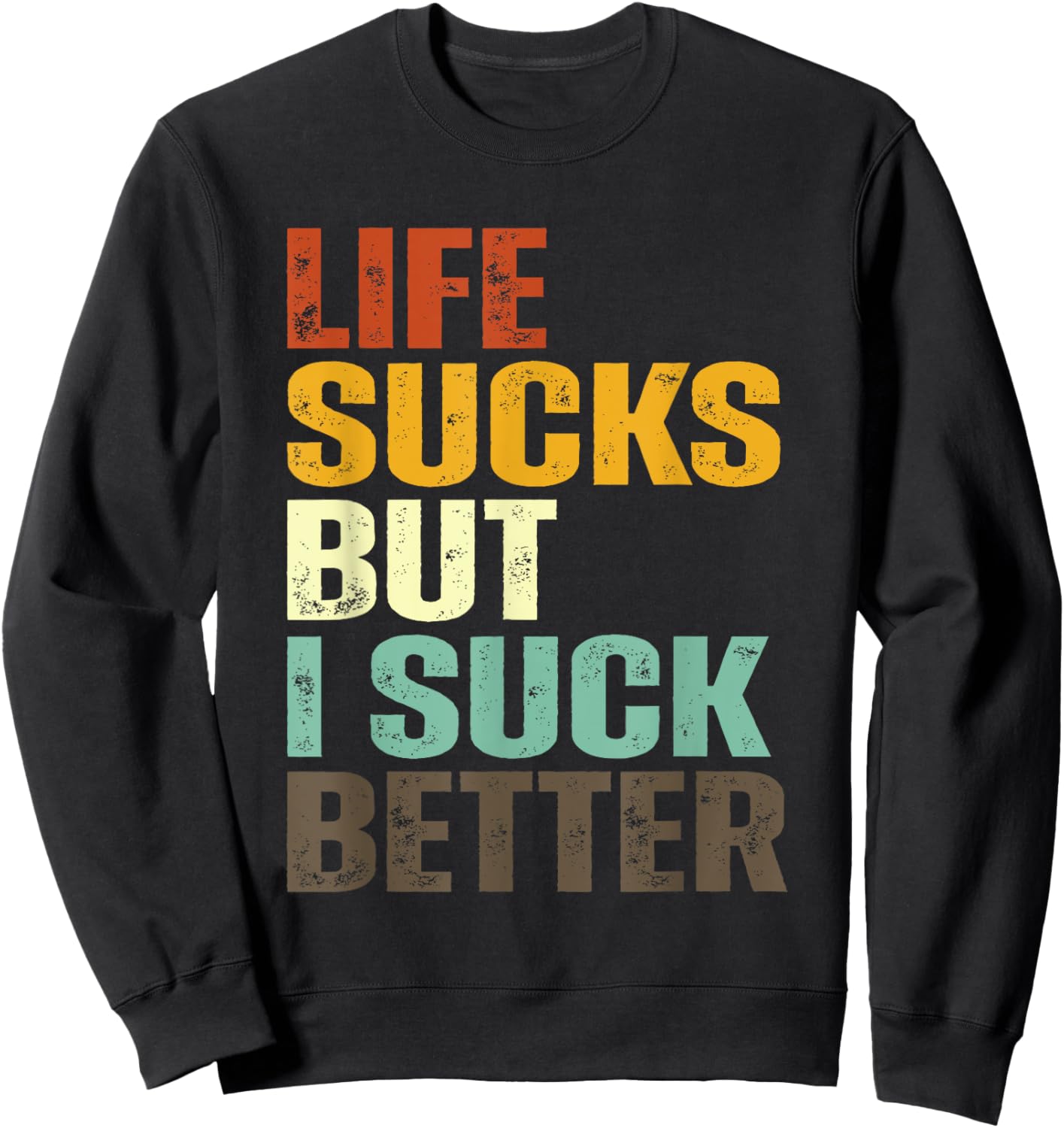 Life Sucks But I Suck Better Funny Retro Vintage Sweatshirt - Sweatshirt | Black