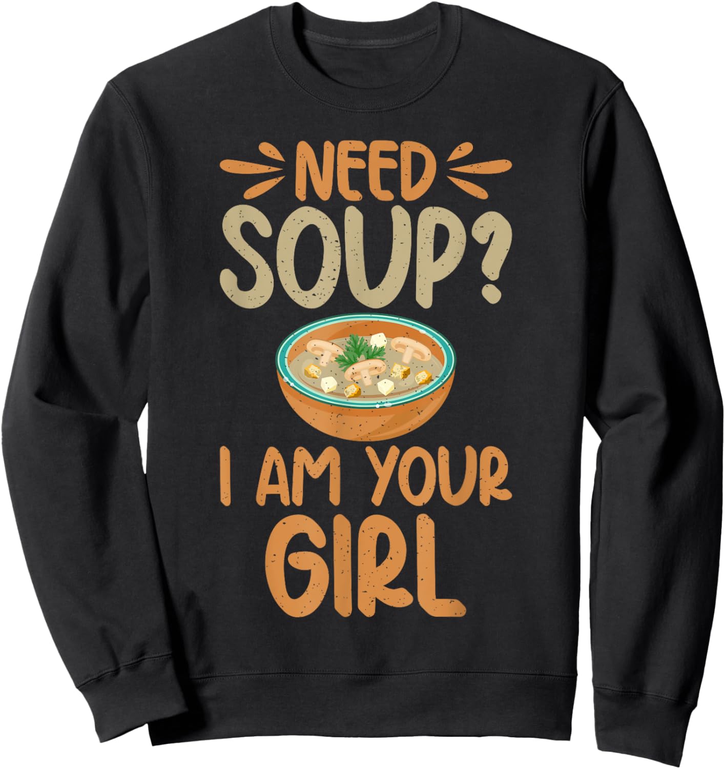 Need Soup i am your Girl Soup Lover Sweatshirt - Sweatshirt | Black
