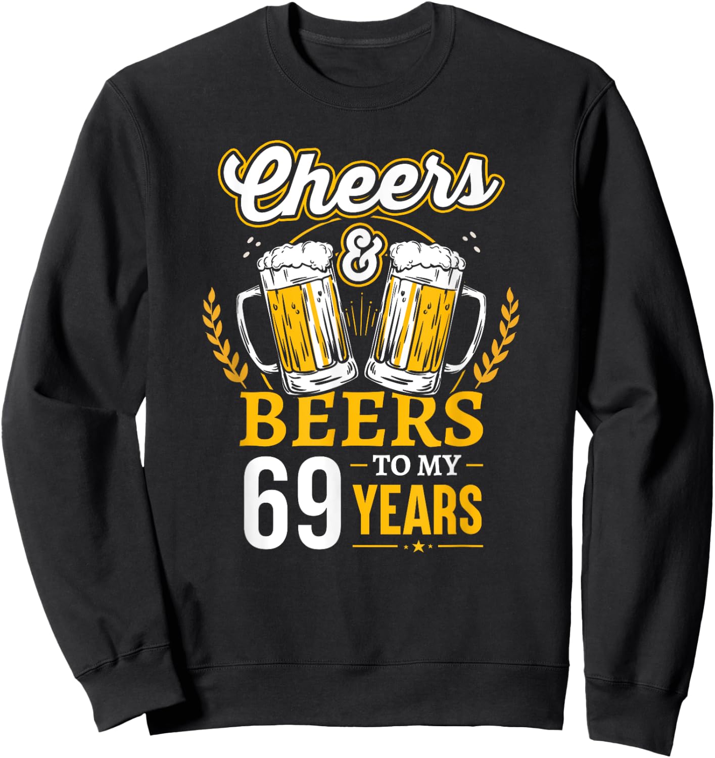 Cheers And Beers To My 69 Years Old 69th Birthday Sweatshirt - Sweatshirt | Black