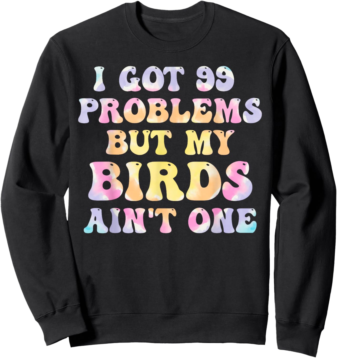 I Got 99 Problems But My Birds Ain't One Humor Problems Sweatshirt - Sweatshirt | Black