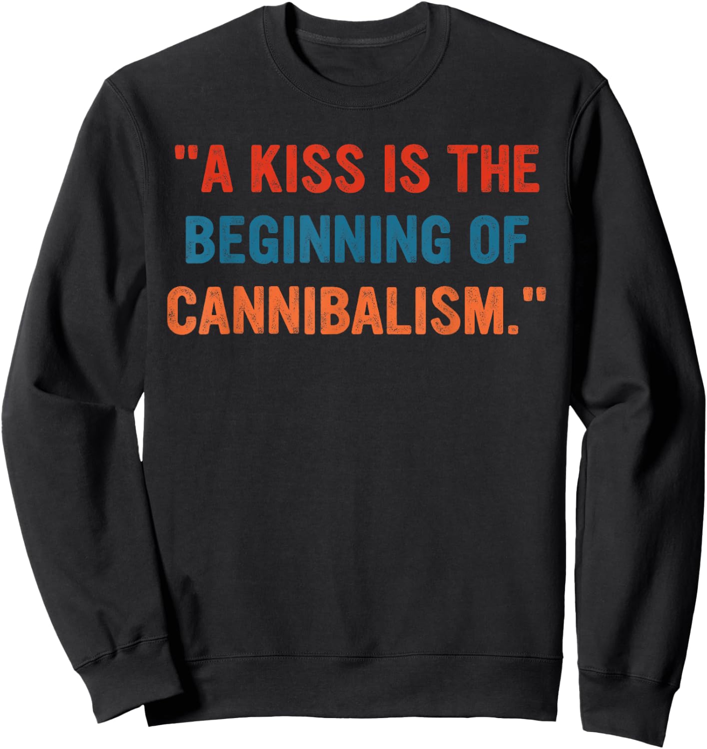 A Kiss Is The Beginning Of Cannibalism Funny Sarcastic Quote Sweatshirt - Sweatshirt | Black