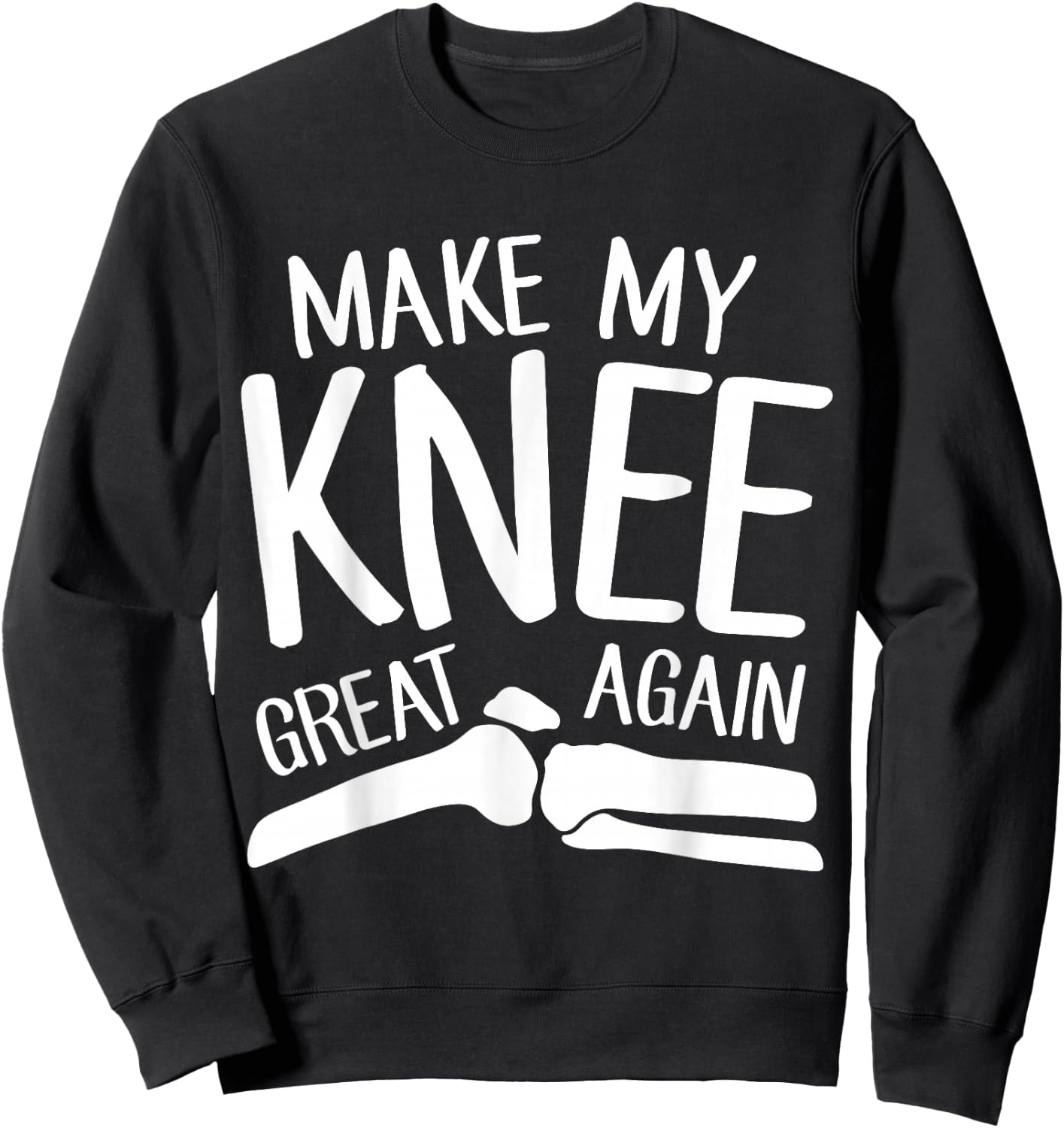 Make My Knee Great Again Funny Knee Replacement Surgery Gift Sweatshirt - Sweatshirt | Black