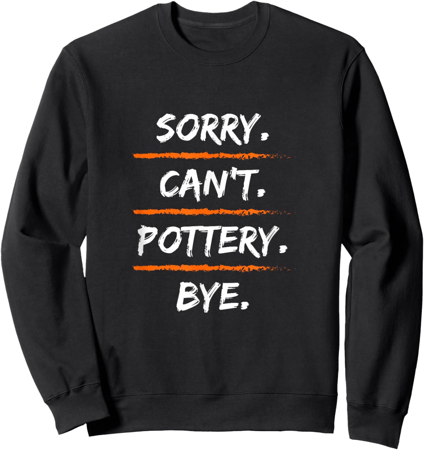 Sorry Can't Pottery Bye - Funny Excuse Saying Hobby Sweatshirt - Sweatshirt | Black
