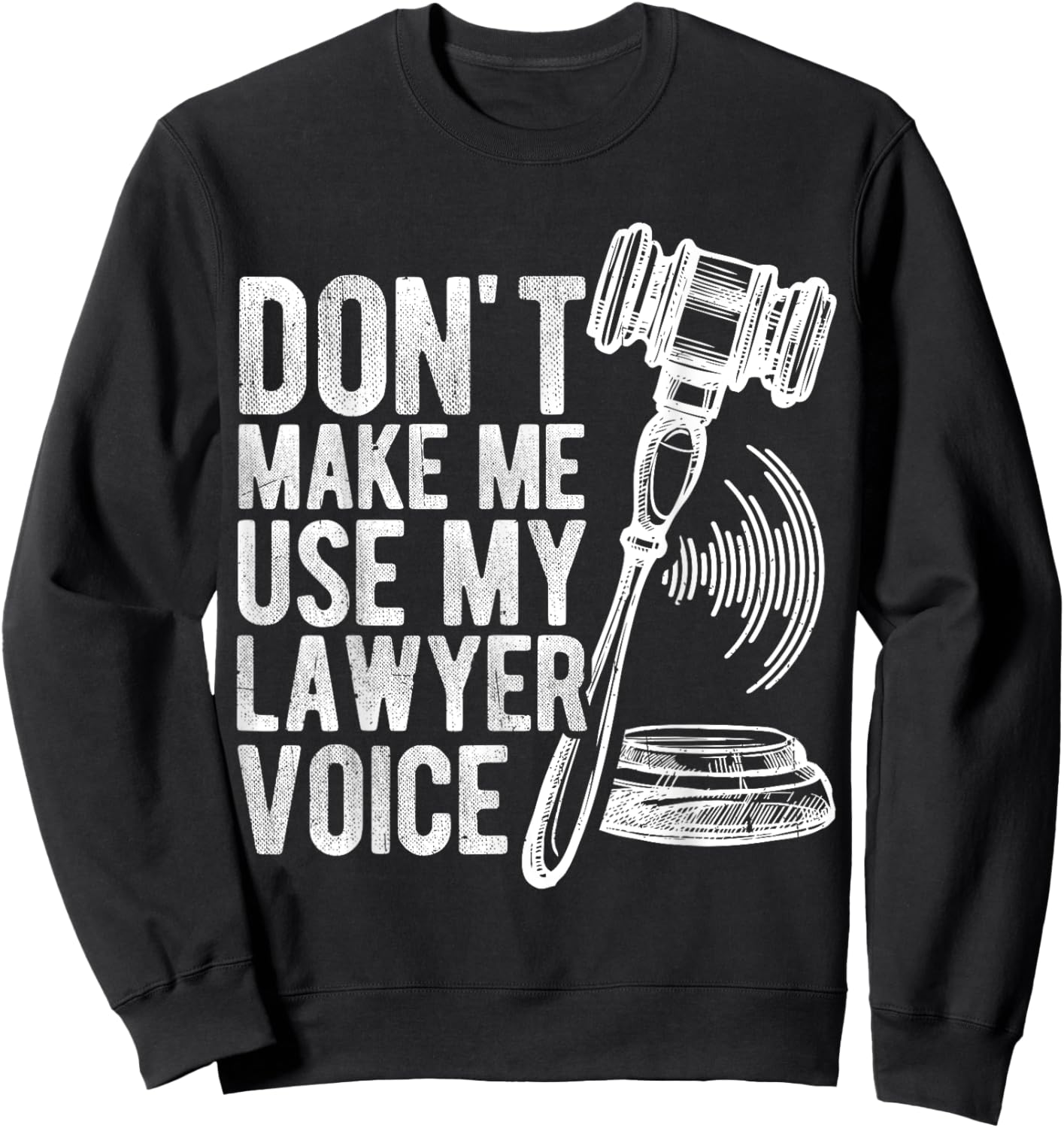DON'T MAKE ME USE MY Lawyer Voice Gavel Sweatshirt - Sweatshirt | Black