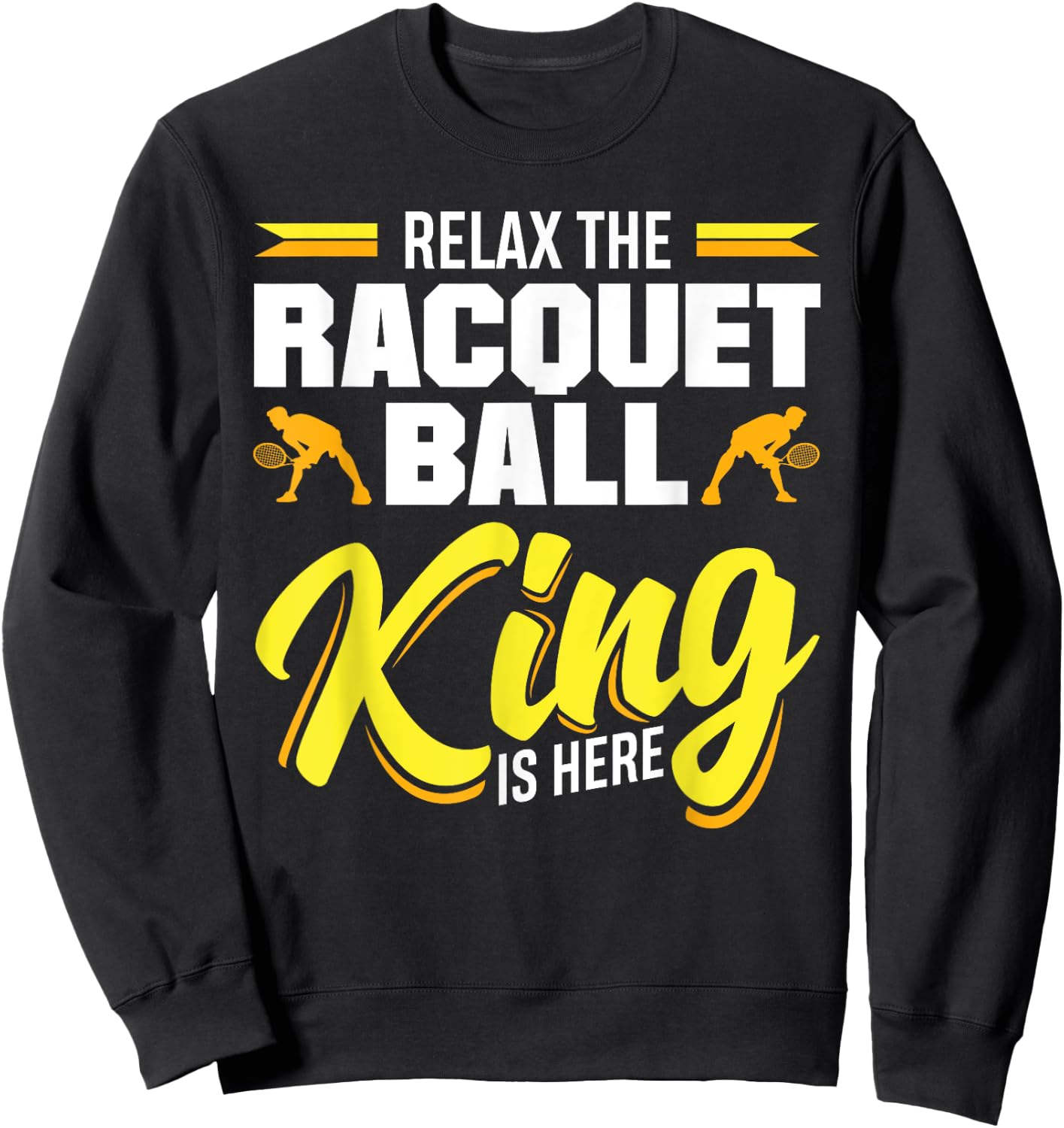 Racquetball Relax The Racquetball King Is Here Sweatshirt - Sweatshirt | Black