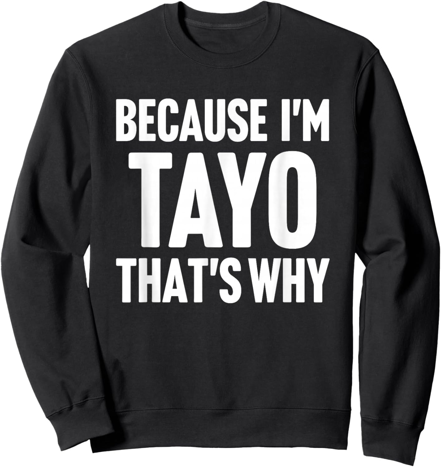 Because I'm Tayo That's Why Am Personalized Name Sweatshirt - Sweatshirt | Black