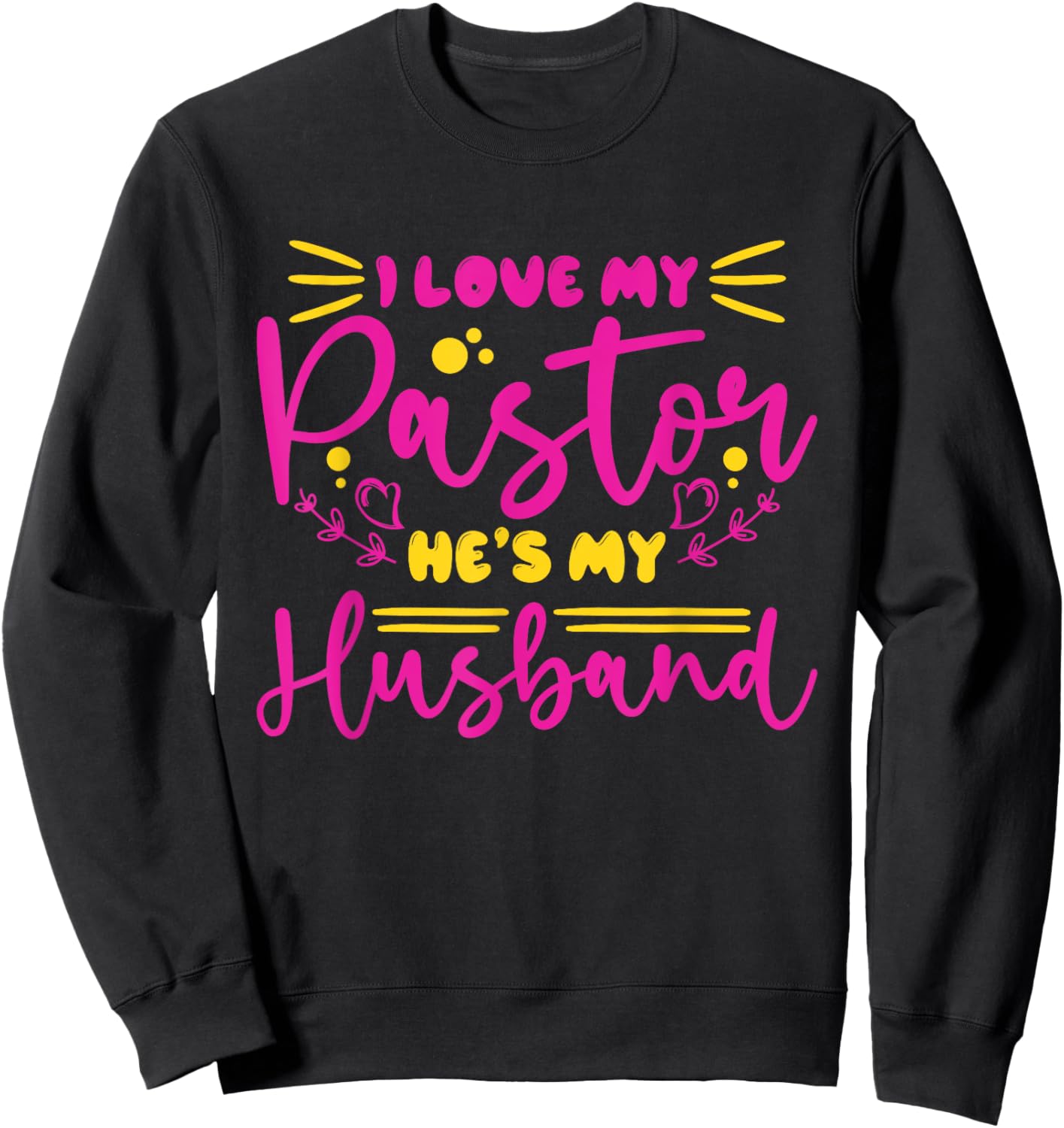 I Love My Pastor He's My Husband, Design for pastor's wife Sweatshirt - Sweatshirt | Black