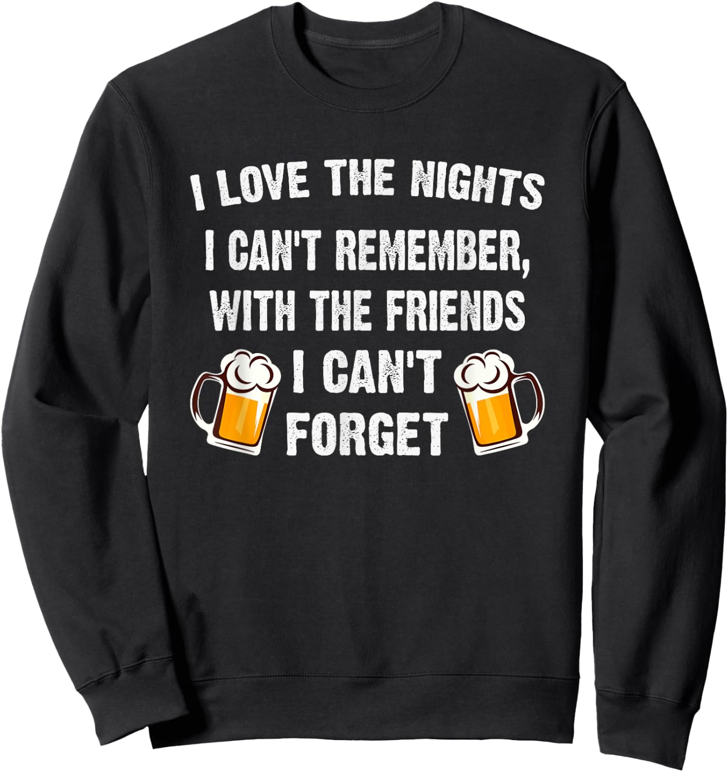 Love the Nights I Can't Remember with Friends I Can't Forget Sweatshirt - Sweatshirt | Black