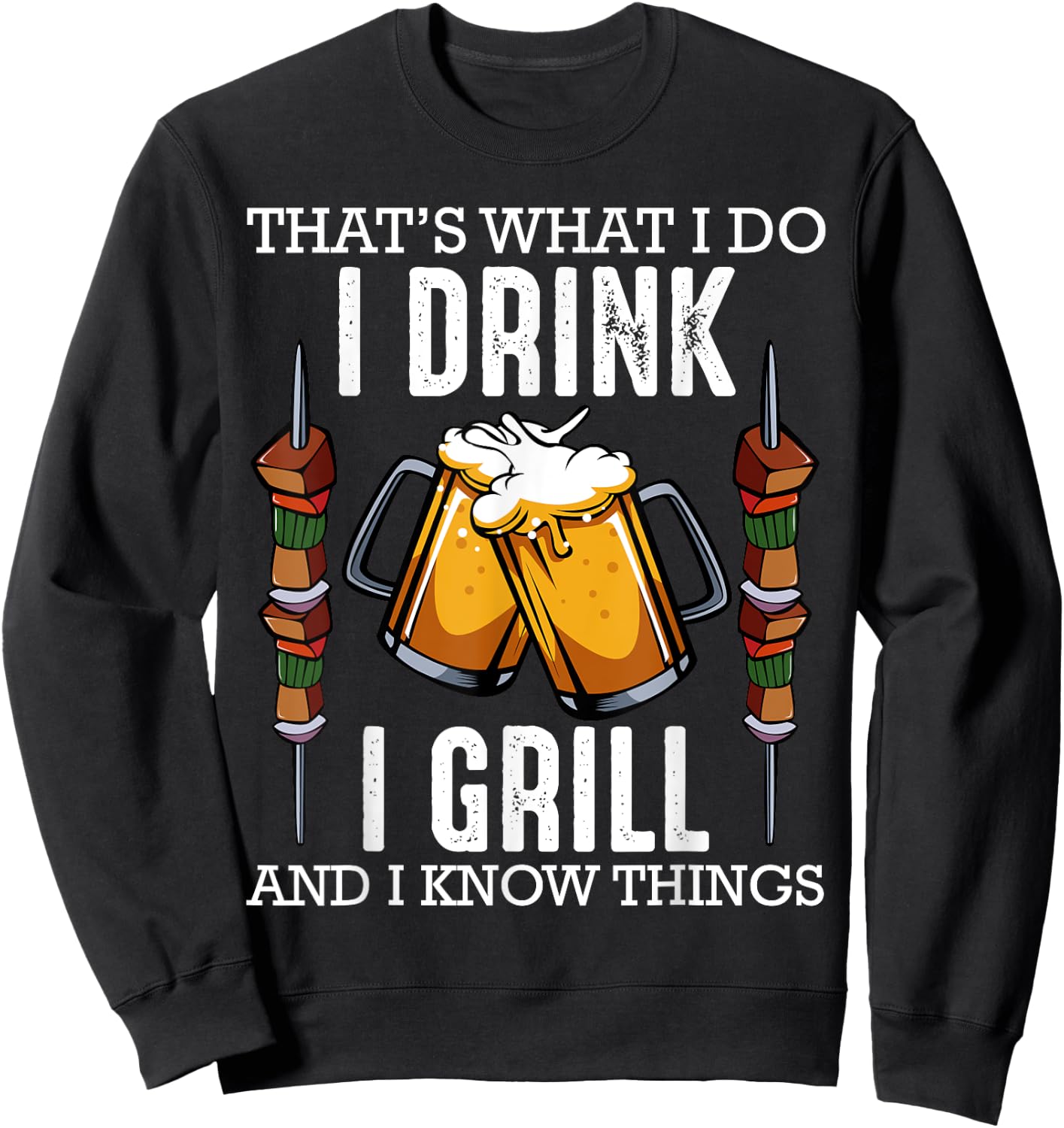That's What I Do I Drink I Grill And Know Things BBQ Sweatshirt - Sweatshirt | Black