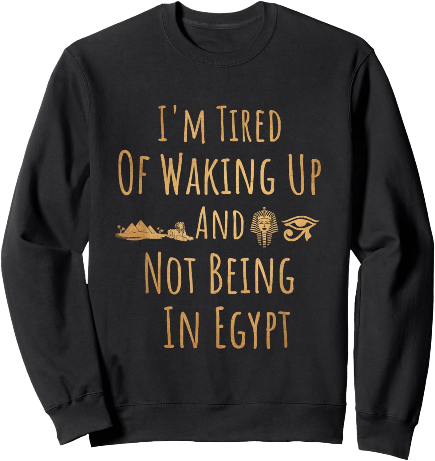 I’m Tired of Waking Up and Not Being in Egypt Funny Egyptian Small Sweatshirt - Sweatshirt | Black