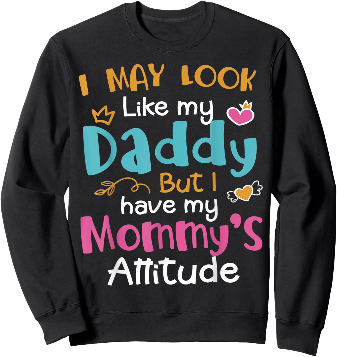 I May Look Like My Daddy But I Have My Mommy’s Attitude Sweatshirt - Sweatshirt | Black