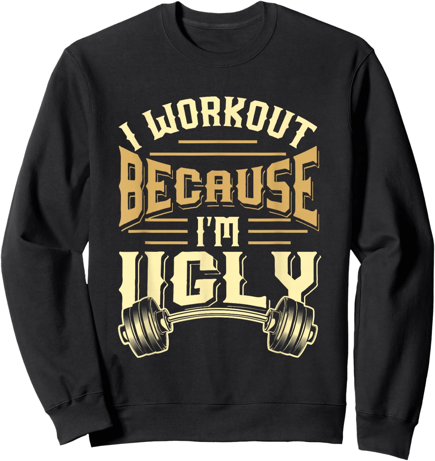 MEWK-Design: I Workout Because I'm Ugly Sweatshirt - Sweatshirt | Black