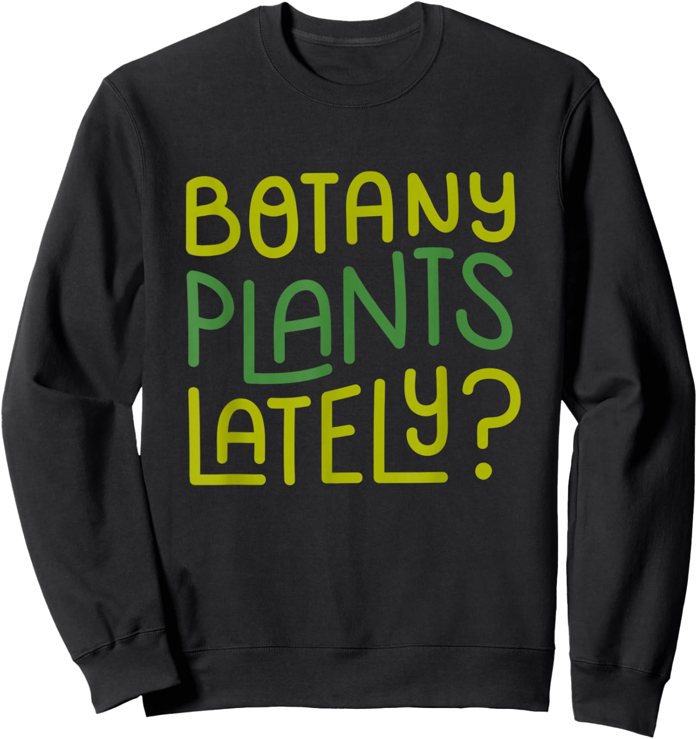 Funny House Plant Garden Pun "Botany Plants Lately" Botanist Sweatshirt - Sweatshirt | Black