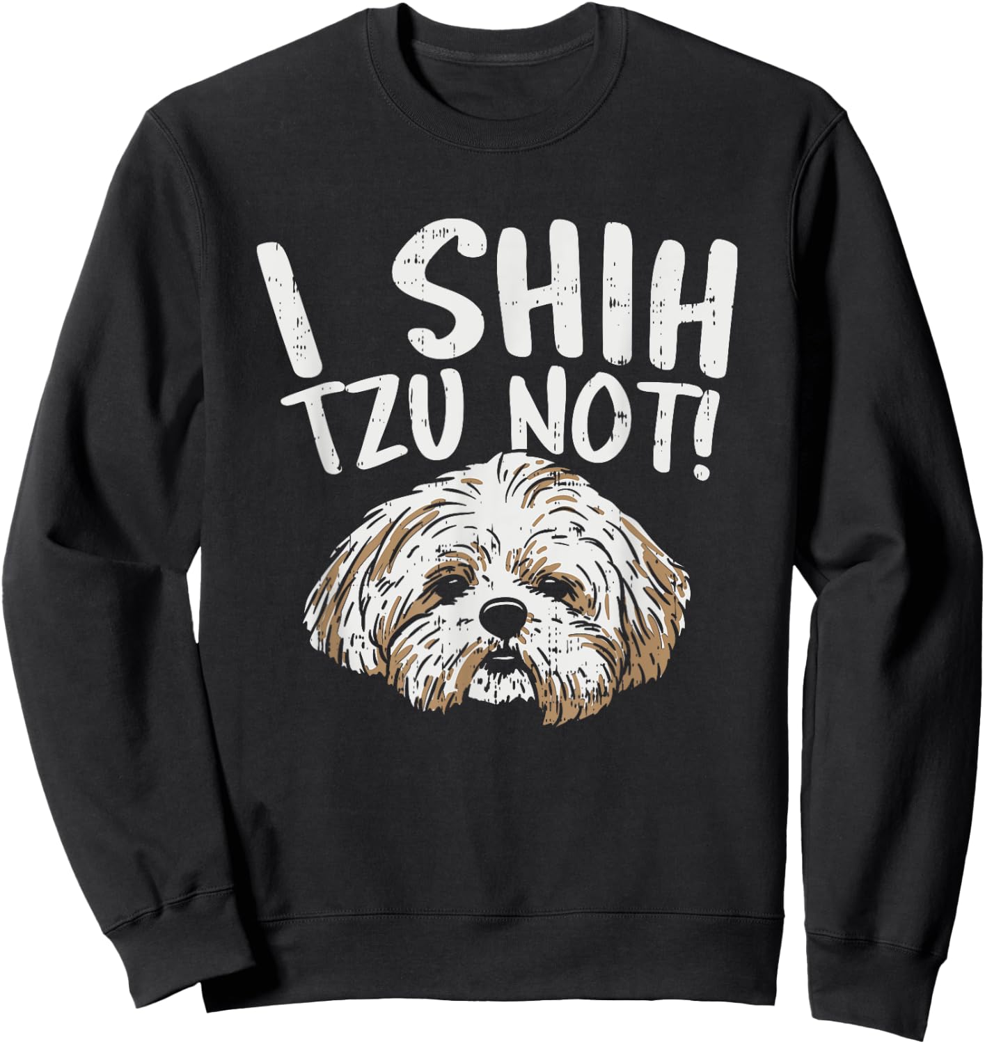 I Shih Tzu Not Design, Funny Dog Lover Women Girls Kids Sweatshirt - Sweatshirt | Black