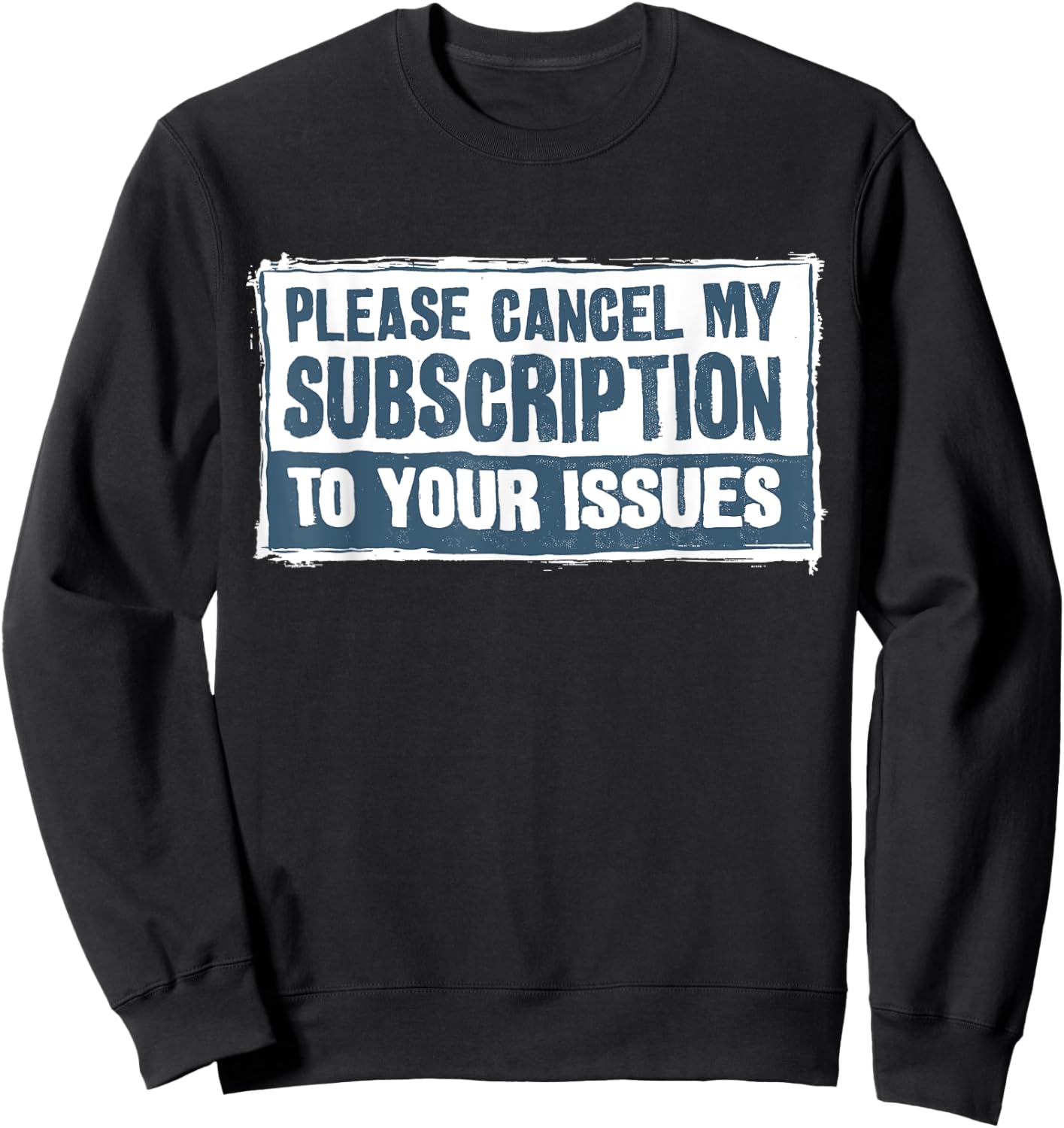 Please Cancel My Subscription To Your Issues Funny Quote Sweatshirt - Sweatshirt | Black