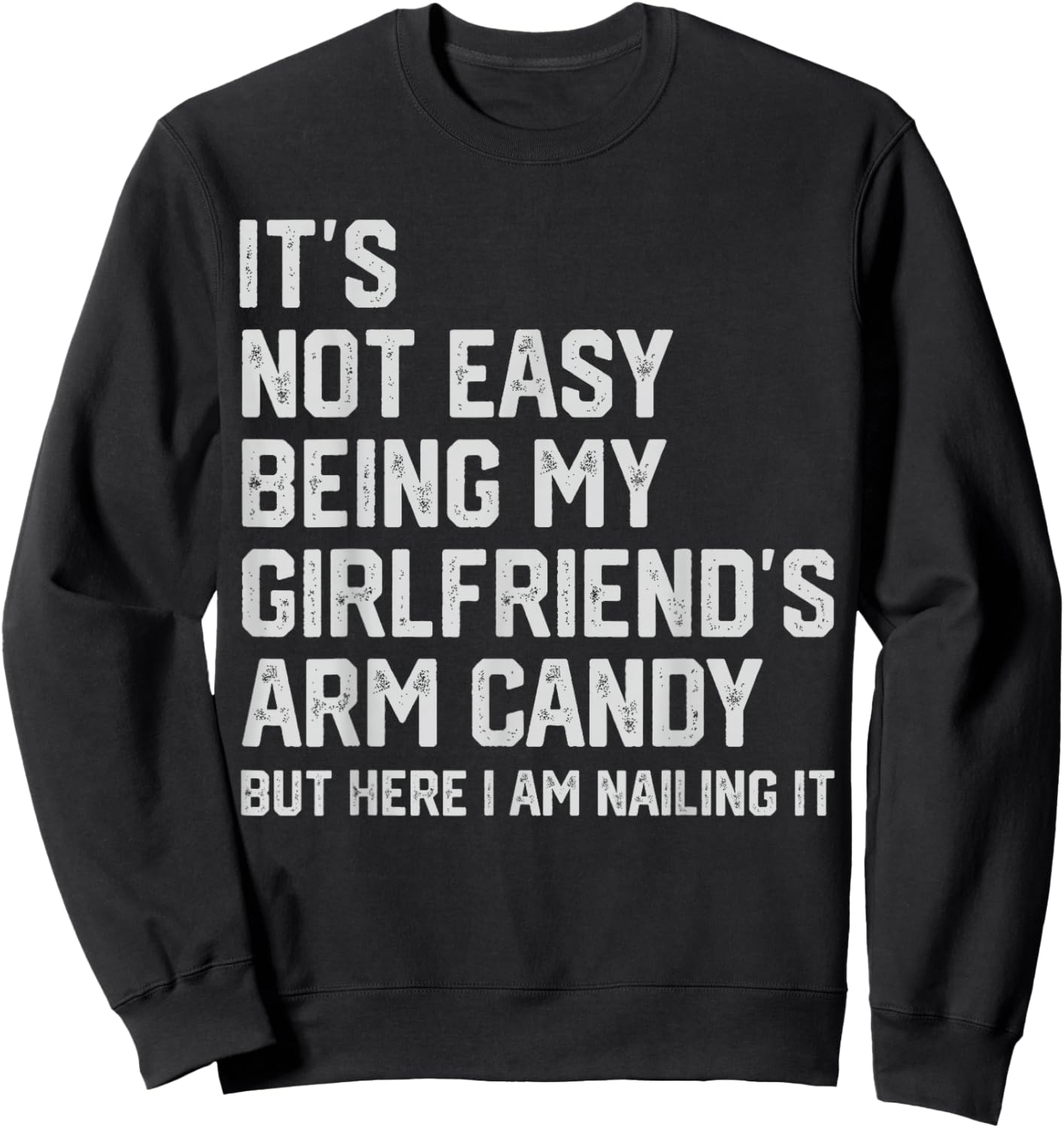 It's Not Easy Being My Girlfriend's Arm Candy Fathers Day Small Sweatshirt - Sweatshirt | Black