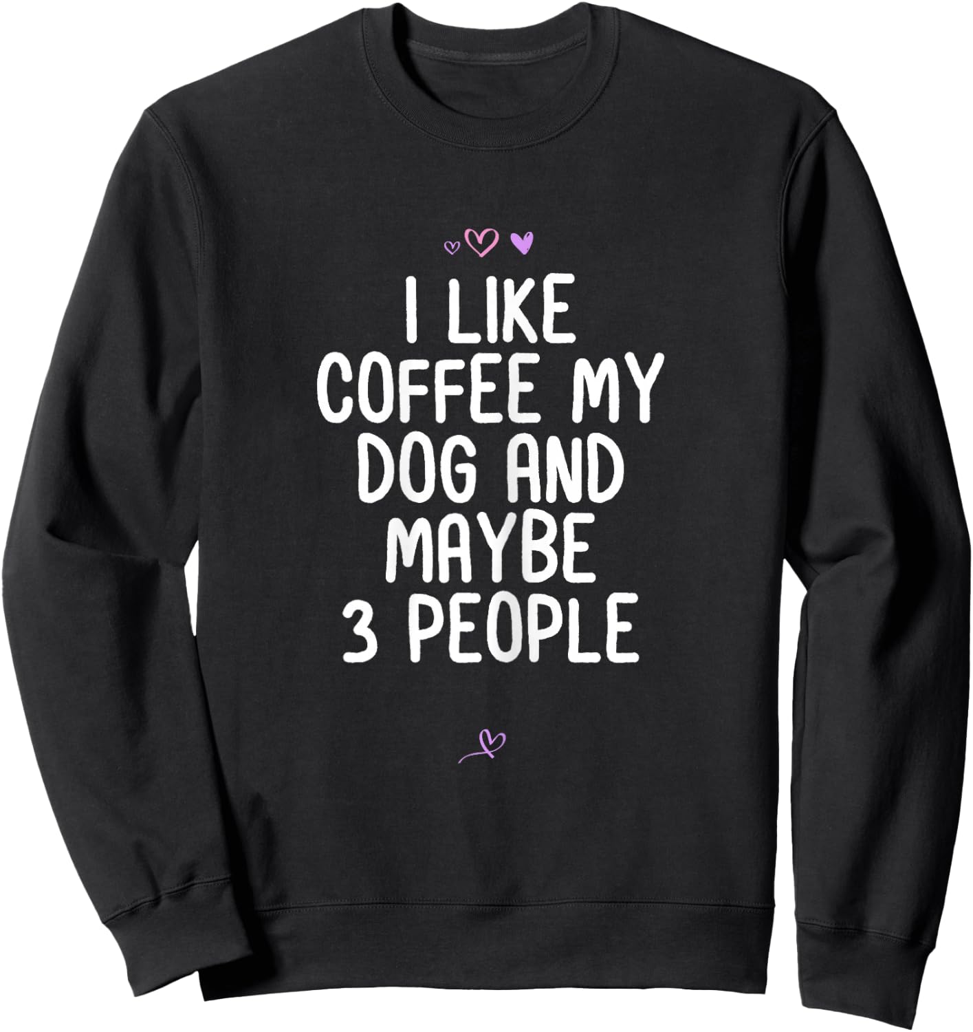 Funny I Like Coffee My Dog and Maybe 3 People Gift Joke Sweatshirt - Sweatshirt | Black