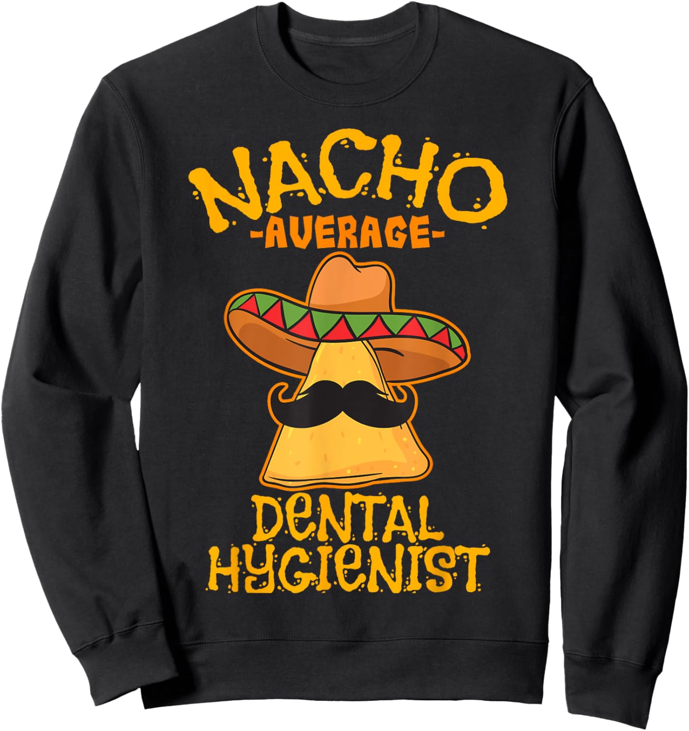 Nacho Average Dental Hygienist Mexican Dentist Cinco De Mayo Sweatshirt - Sweatshirt | Black
