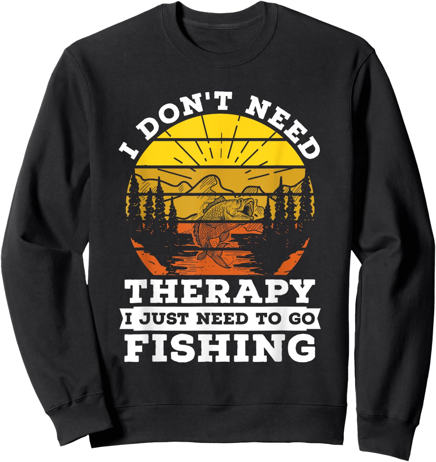 I Don't Need Therapy I Need To Go Fishing Quote Fishing Sweatshirt - Sweatshirt | Black