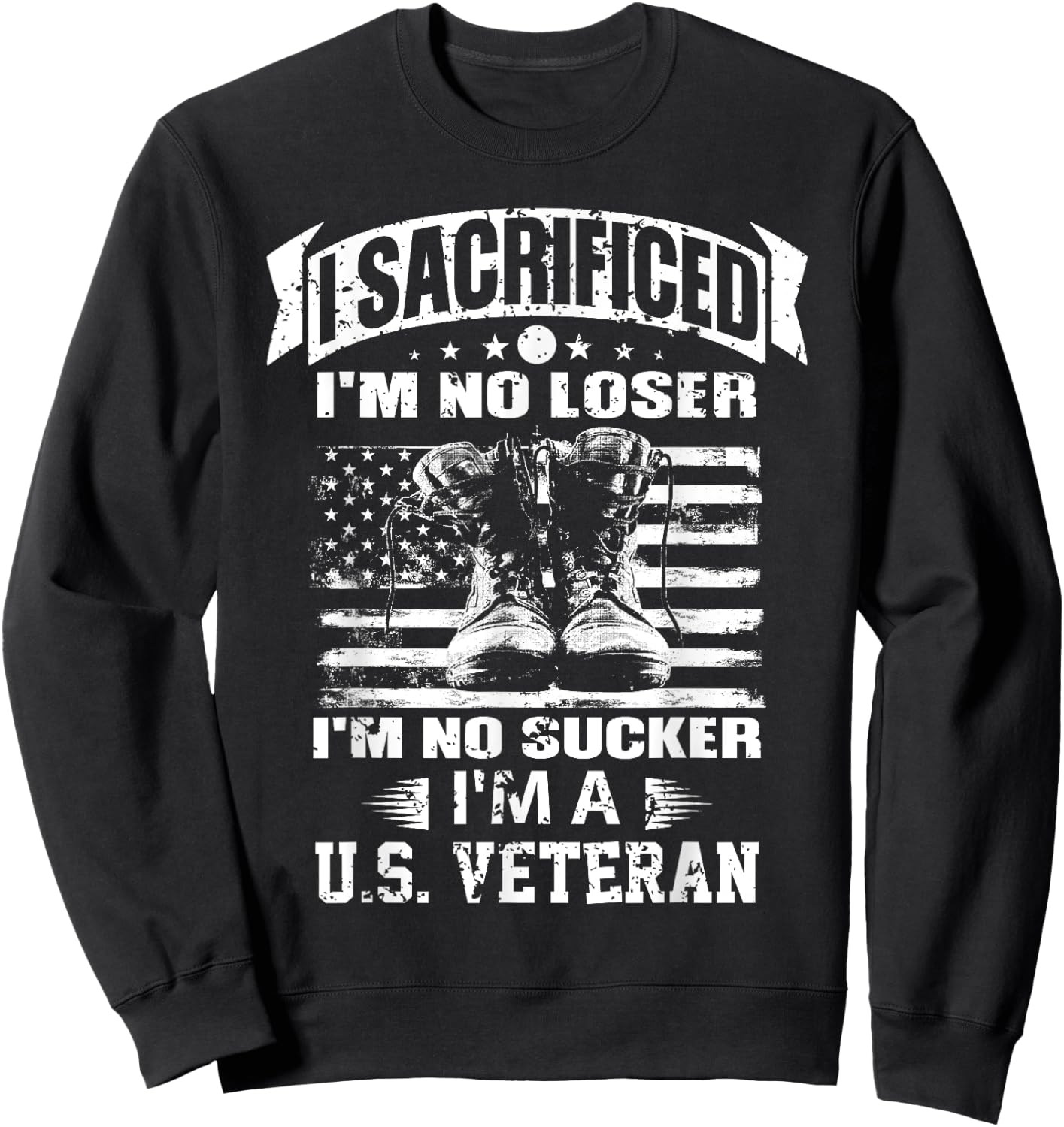 I Sacrificed I'm No Loser I'm No Sucker I'm A U.S. Veteran Sweatshirt - Sweatshirt | Black