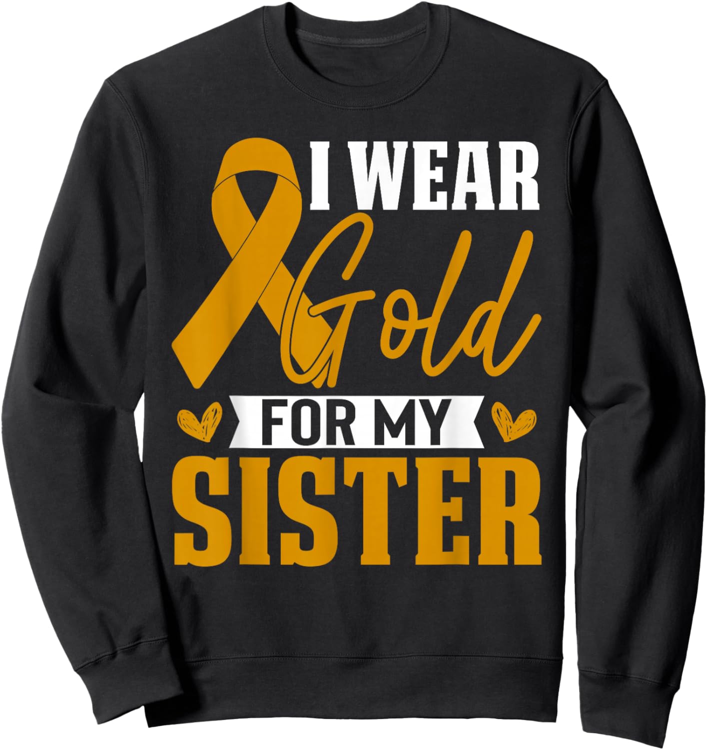 I Wear Gold For My Sister Childhood Cancer Awareness Sweatshirt - Sweatshirt | Black