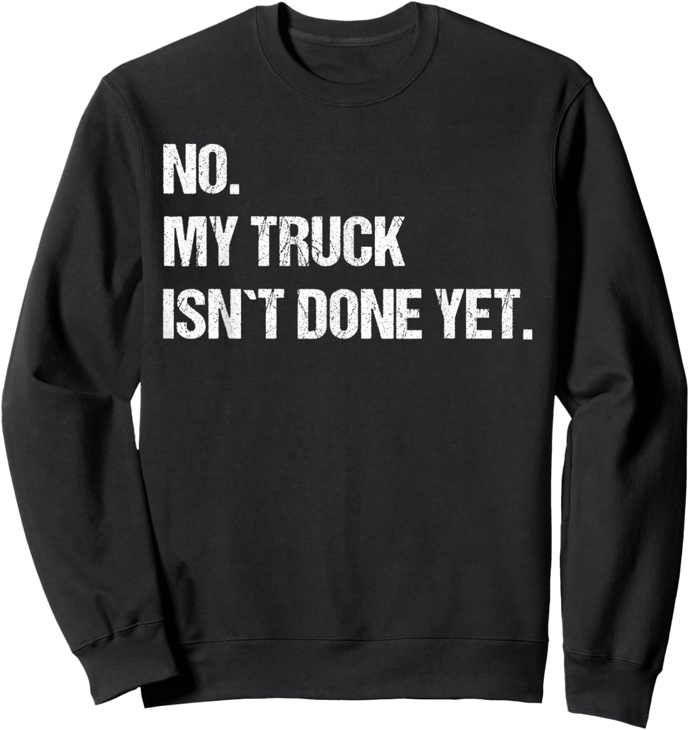 No My Truck Isn't Done Yet Mechanic Funny Saying Sweatshirt - Sweatshirt | Black