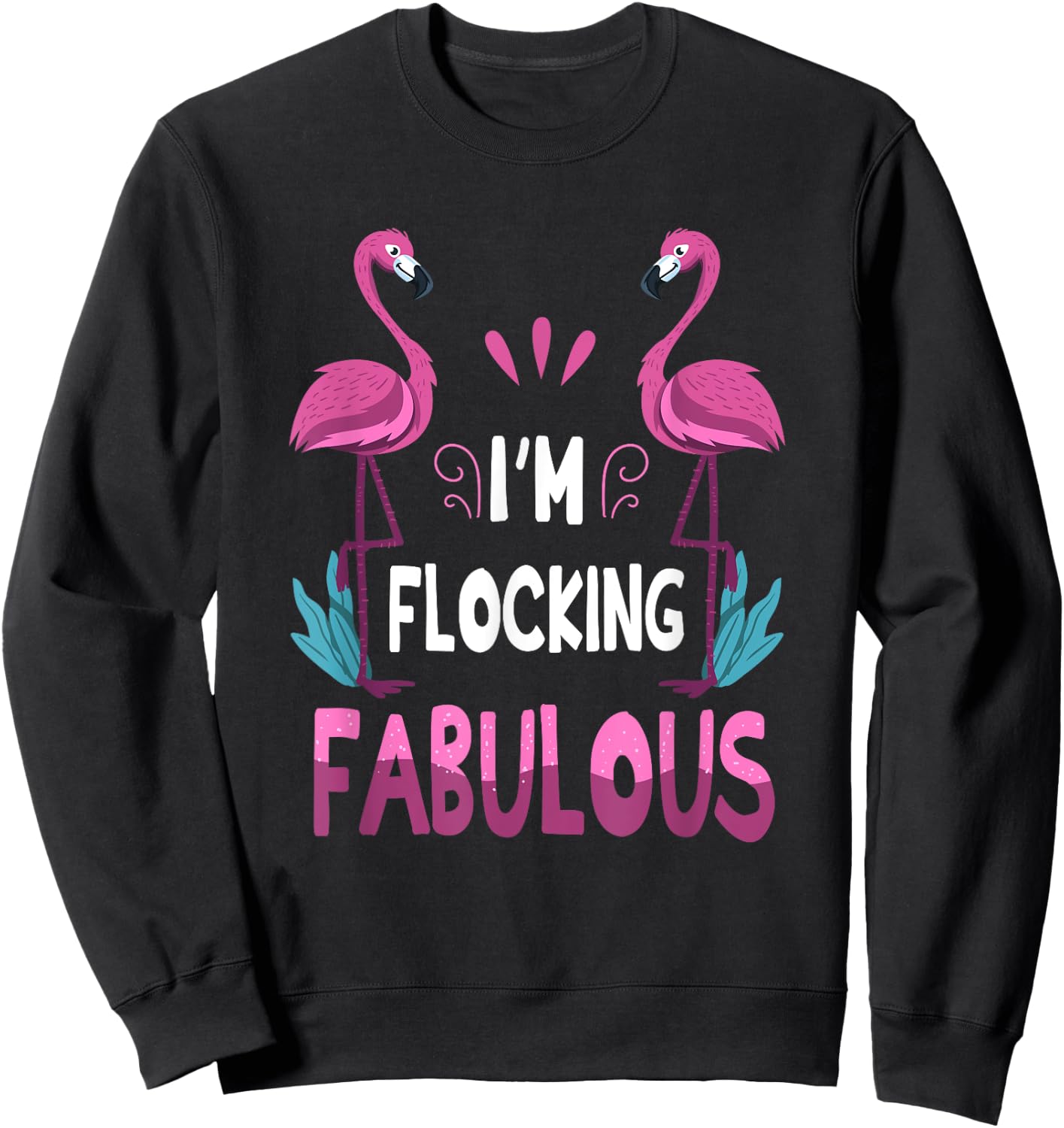 I'm Flocking Fabulous Pink Flamingo Funny Summer Bird Lover Sweatshirt - Sweatshirt | Black