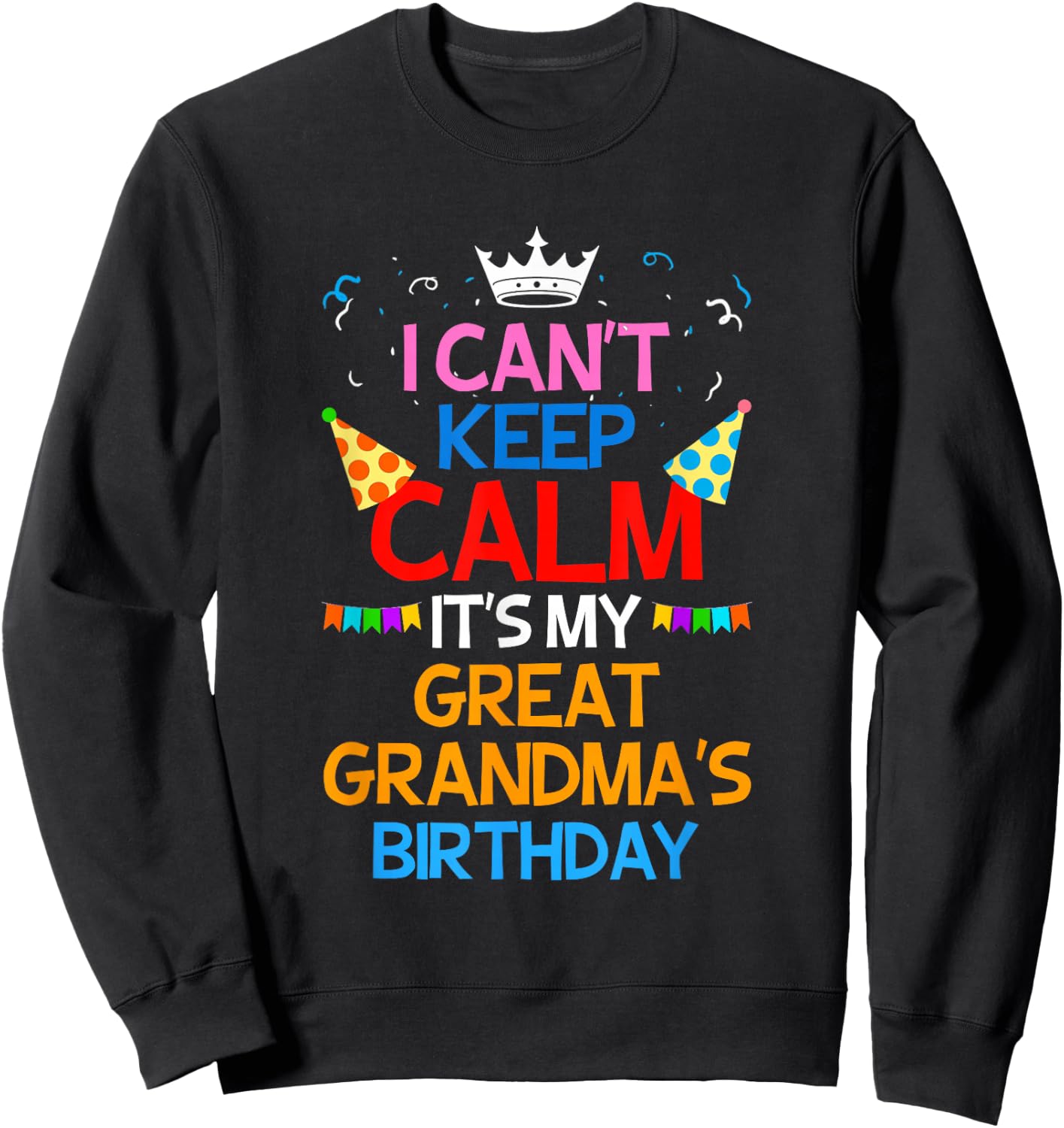 I Can't Keep Calm It's My Great Grandma's Birthday Sweatshirt - Sweatshirt | Black