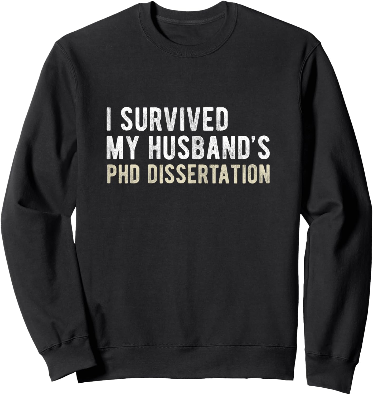 I Survived My Husband's PhD Dissertation Funny PhD Sweatshirt - Sweatshirt | Black