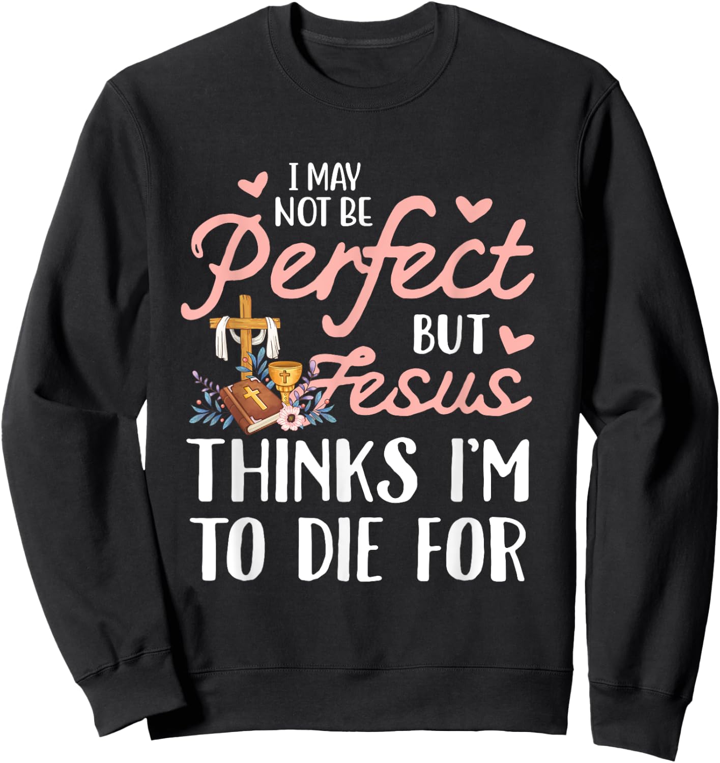 I may not be perfect but jesus thinks i'm to die for Sweatshirt - Sweatshirt | Black