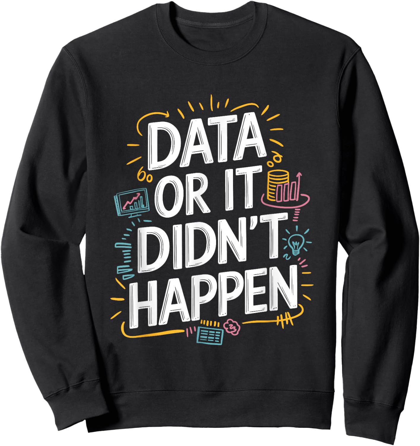 Data Or It Didn'T Happen, Data Science And Data Scientist Sweatshirt - Sweatshirt | Black