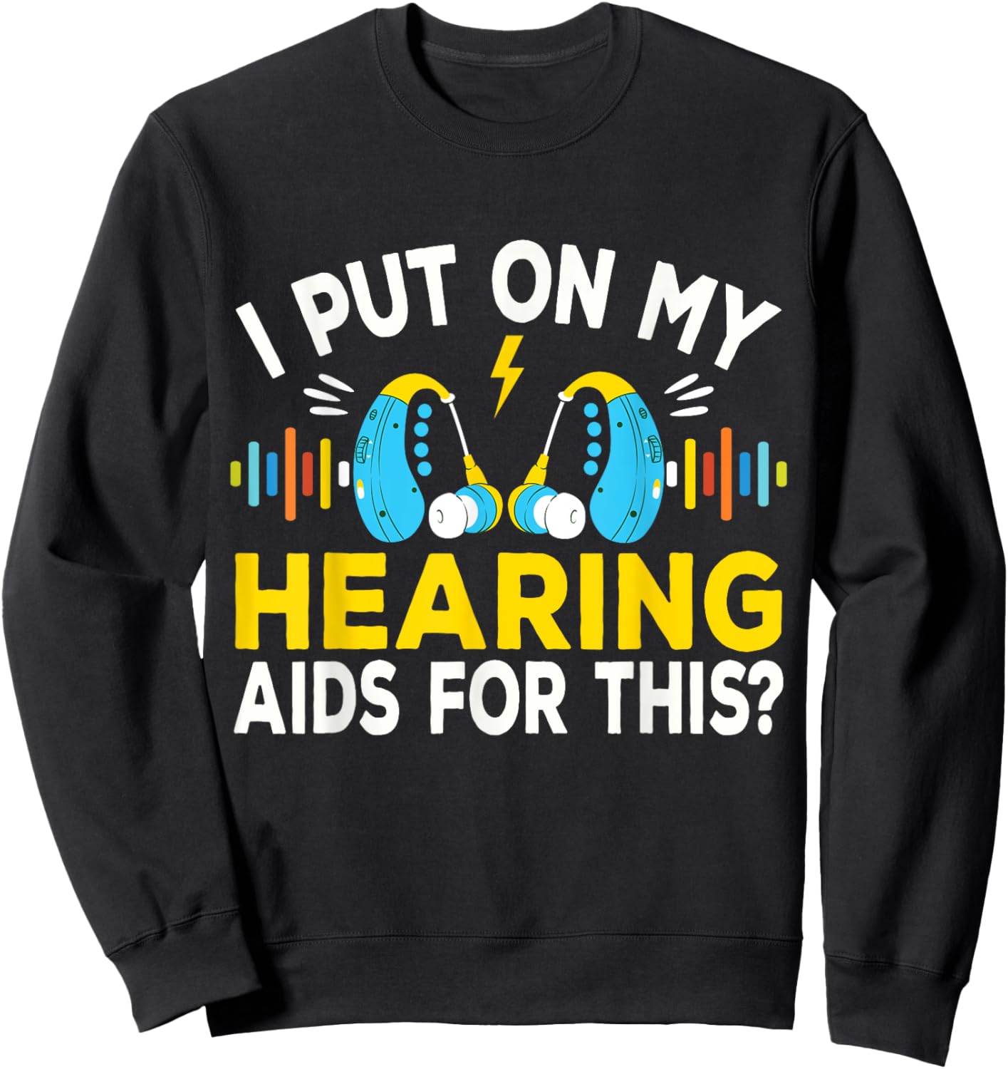 I Put On My Hearing Aids Funny Vintage Style Hard Of Hearing Sweatshirt - Sweatshirt | Black