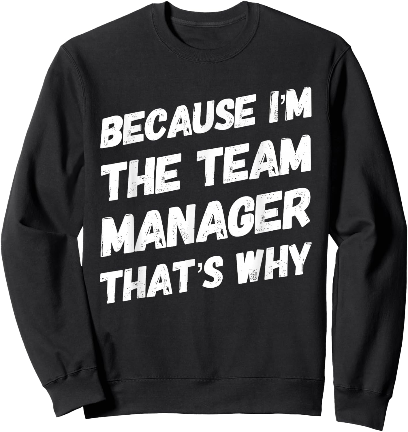 Because I'm the Team Manager That's Why Funny Sweatshirt - Sweatshirt | Black