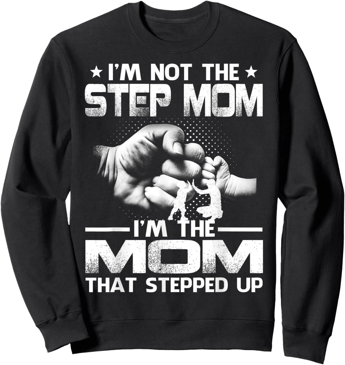 I'm Not The Step Mom I'm The Mom That Stepped Up Sweatshirt - Sweatshirt | Black