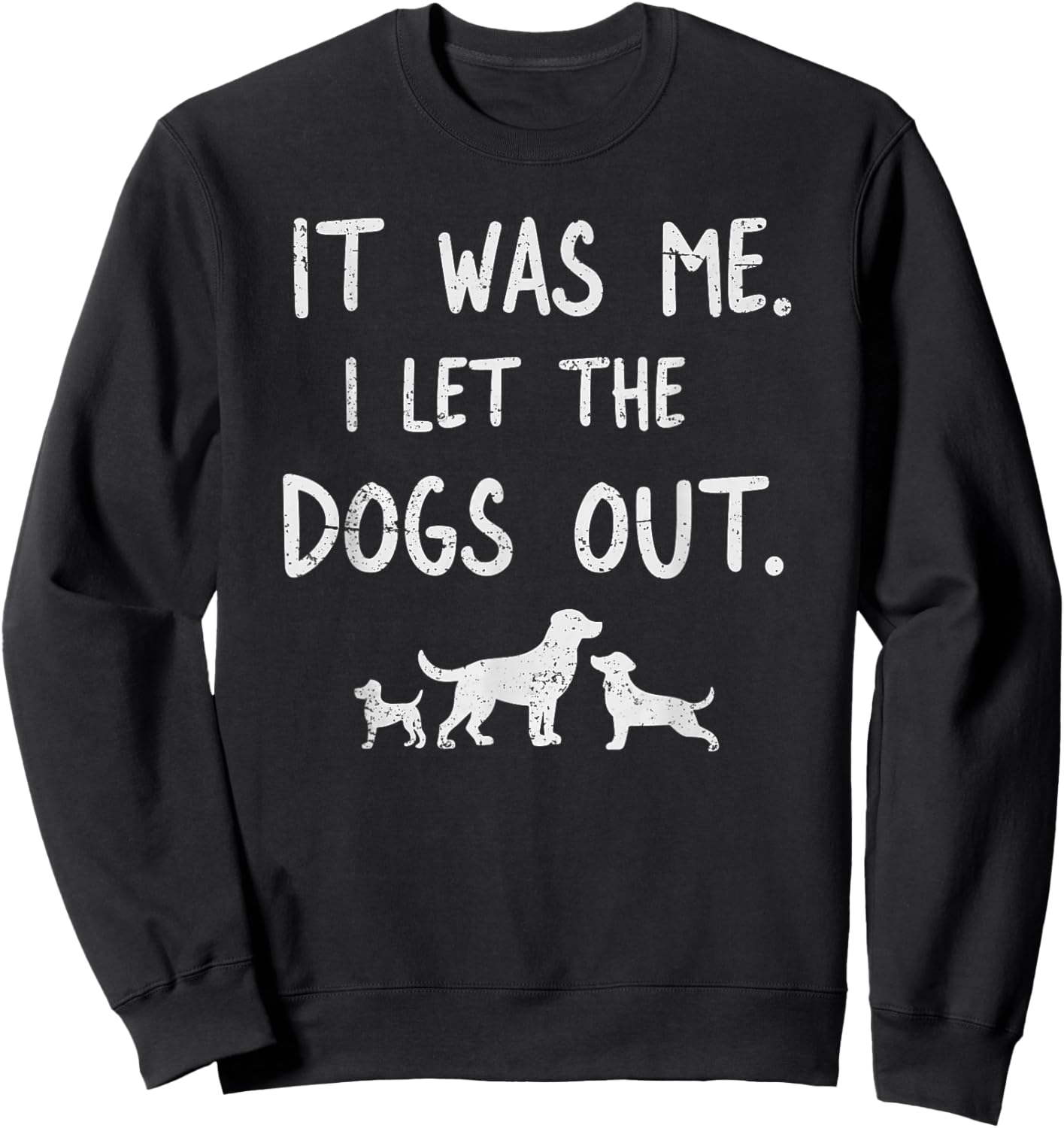 It was Me I Let the Dogs Out Dog Lover Funny Dog Joke Sweatshirt - Sweatshirt | Black