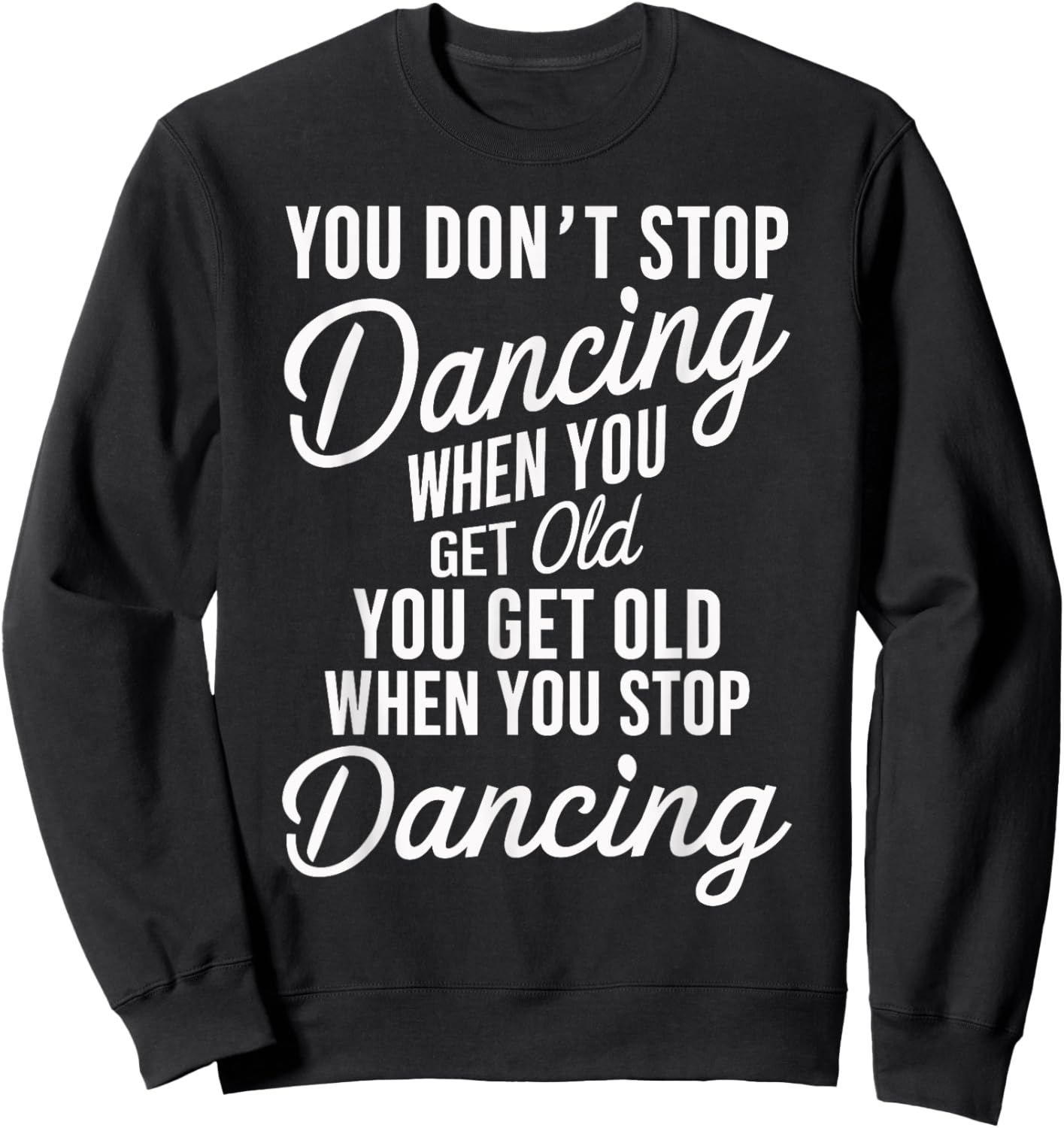 You Don't Stop Dancing When You Get Old Funny Cute Sweatshirt - Sweatshirt | Black