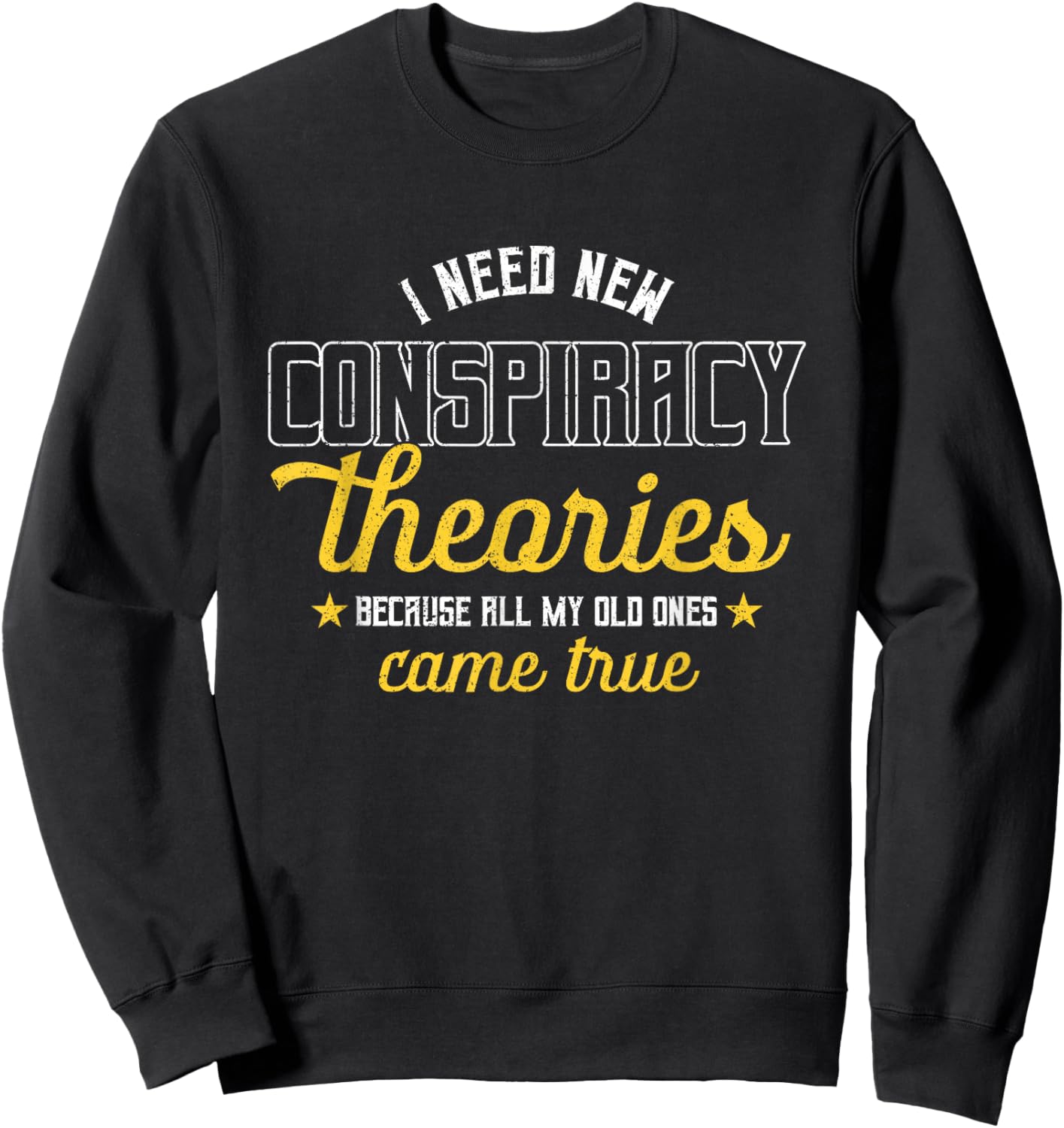 I Need New Conspiracy Theories All My Old Ones Came True Sweatshirt - Sweatshirt | Black