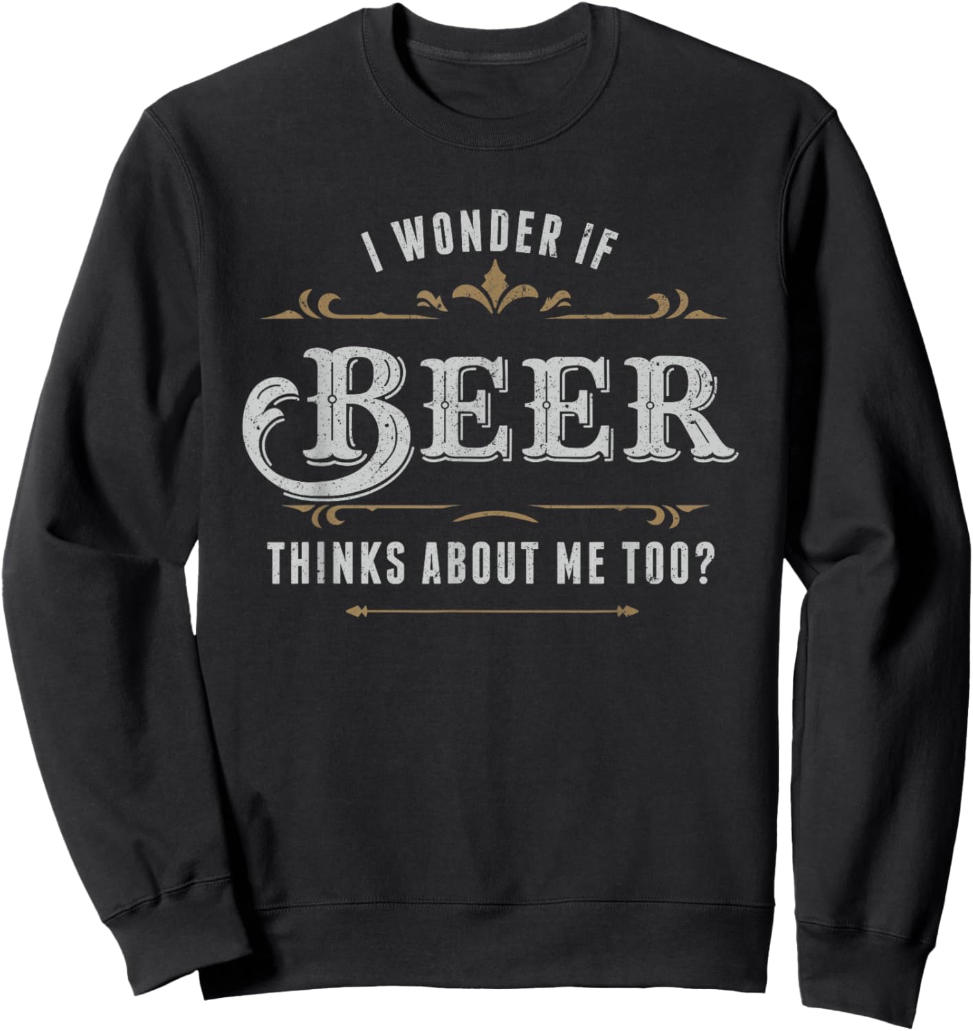 I Wonder If Beer Thinks About Me Too Dreaming Drink Lover Sweatshirt - Sweatshirt | Black