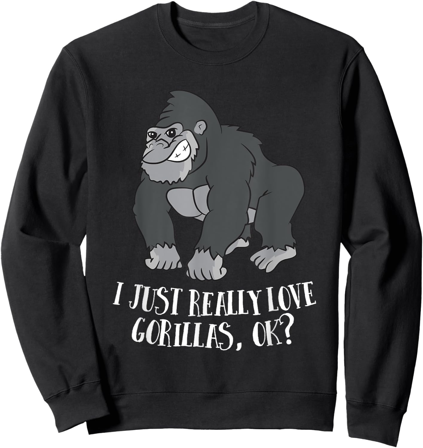 I Just Really Love Gorillas Ok Monkey Funny Gorilla Sweatshirt - Sweatshirt | Black